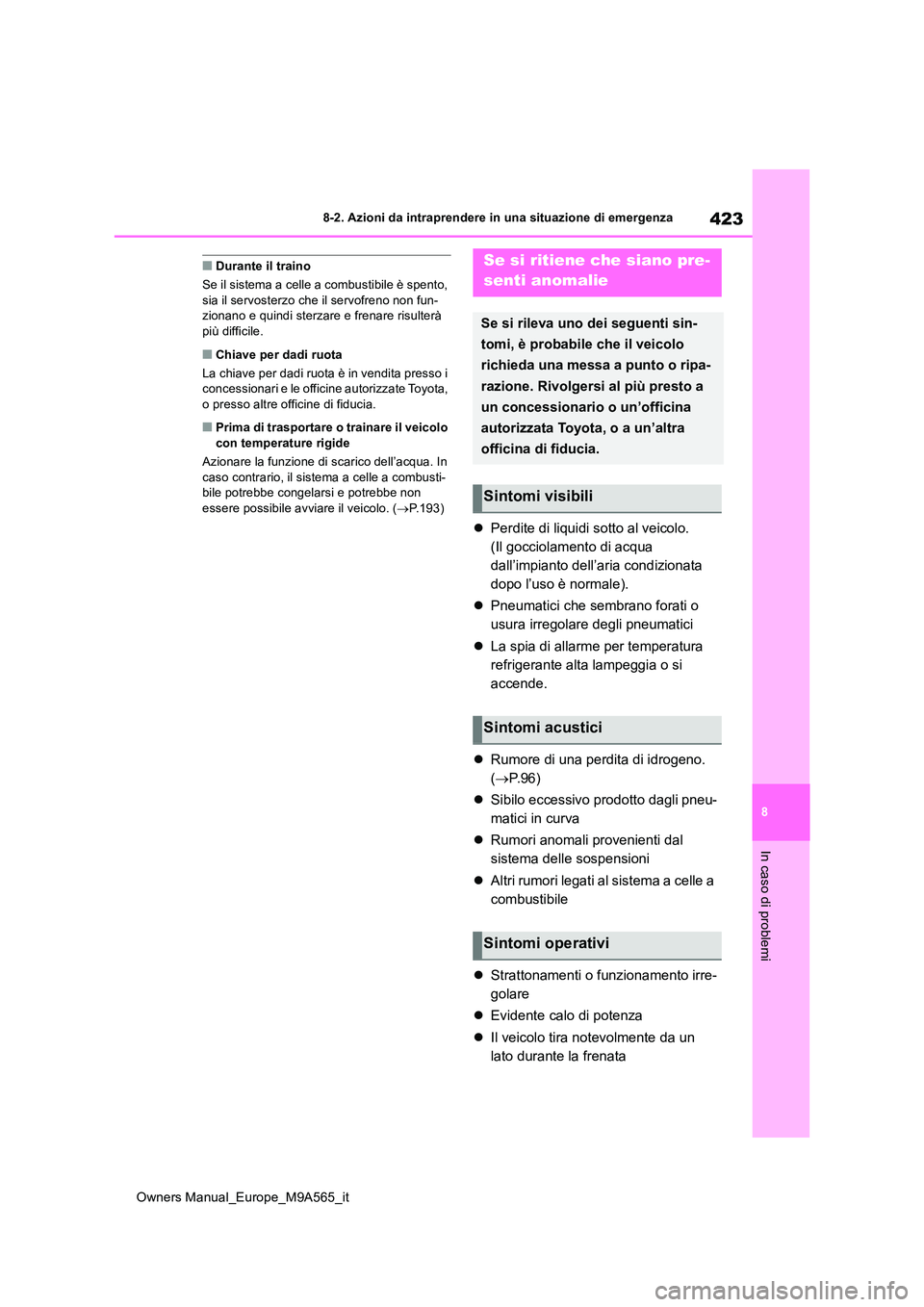 TOYOTA MIRAI 2023  Manuale duso (in Italian) 423
8
Owners Manual_Europe_M9A565_it
8-2. Azioni da intraprendere in una situazione di emergenza
In caso di problemi
■Durante il traino 
Se il sistema a celle a combustibile è spento,  sia il servo