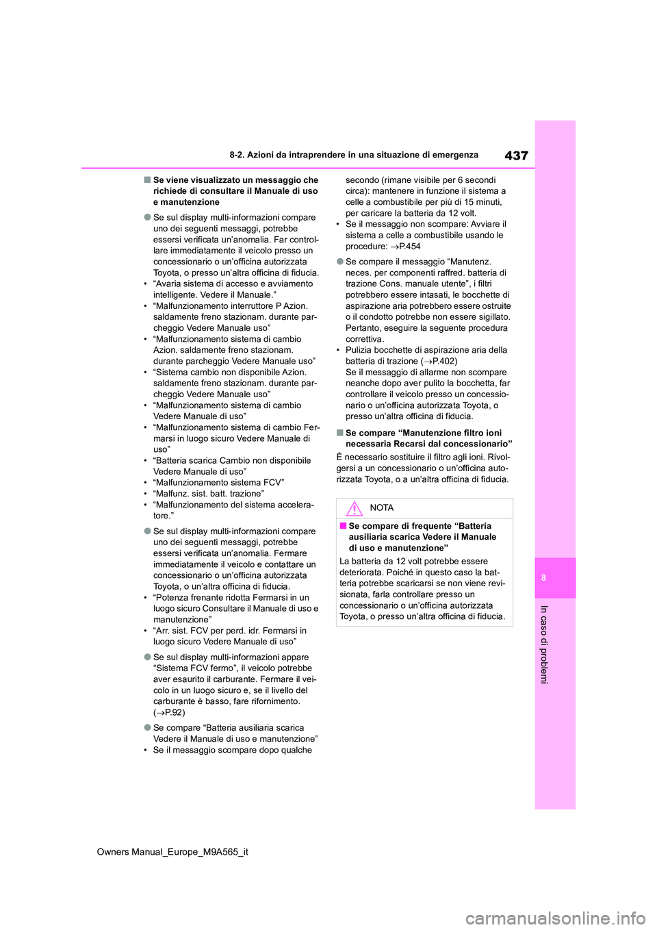 TOYOTA MIRAI 2023  Manuale duso (in Italian) 437
8
Owners Manual_Europe_M9A565_it
8-2. Azioni da intraprendere in una situazione di emergenza
In caso di problemi
■Se viene visualizzato un messaggio che  richiede di consultare il Manuale di uso