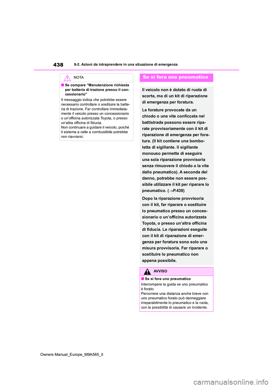 TOYOTA MIRAI 2023  Manuale duso (in Italian) 438
Owners Manual_Europe_M9A565_it
8-2. Azioni da intraprendere in una situazione di emergenza
NOTA
■Se compare “Manutenzione richiesta  
per batteria di trazione presso il con- cessionario” 
Il