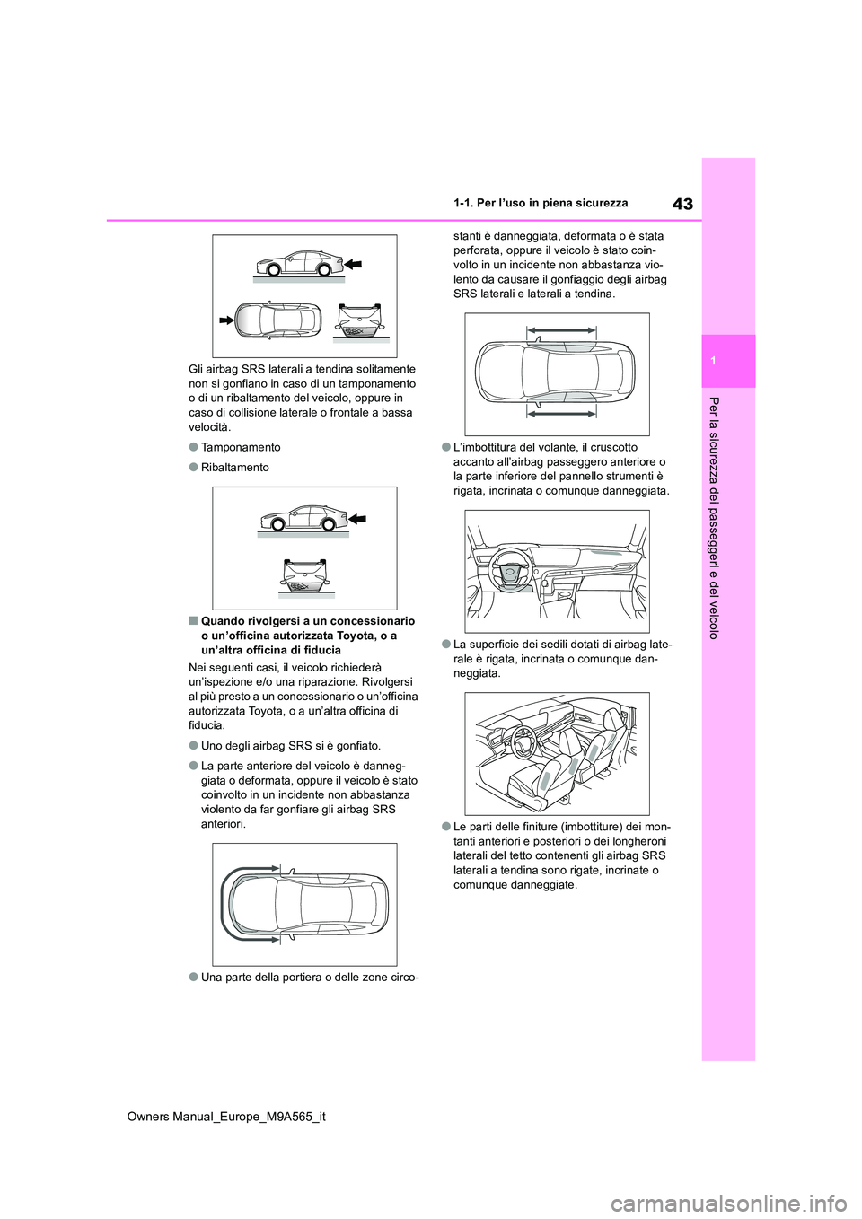 TOYOTA MIRAI 2023  Manuale duso (in Italian) 43
1
Owners Manual_Europe_M9A565_it
1-1. Per l’uso in piena sicurezza
Per la sicurezza dei passeggeri e del veicolo
Gli airbag SRS laterali a tendina solitamente  non si gonfiano in caso di un tampo