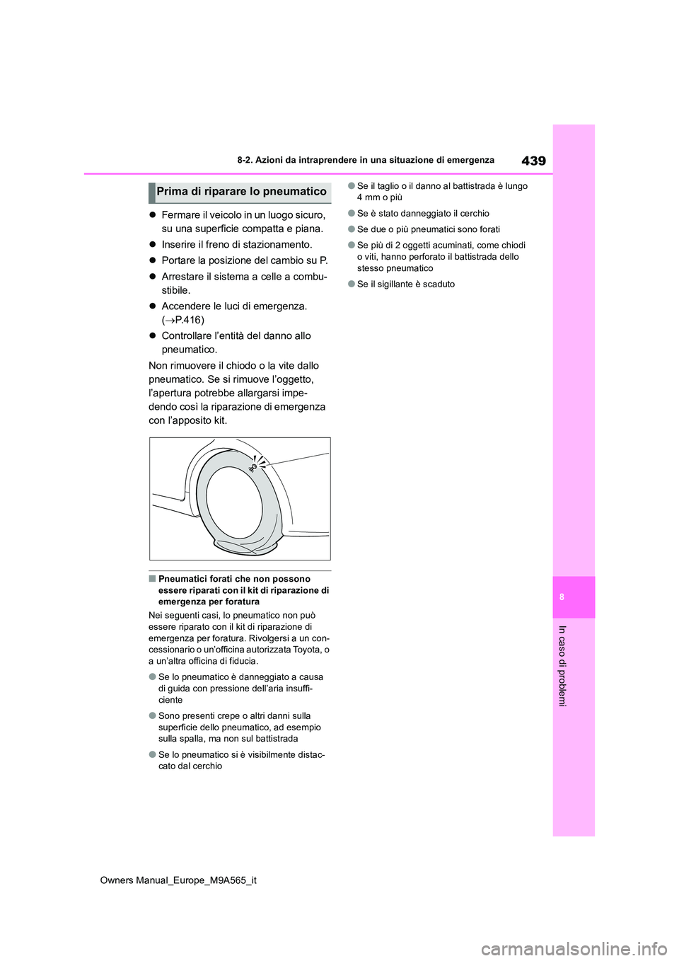 TOYOTA MIRAI 2023  Manuale duso (in Italian) 439
8
Owners Manual_Europe_M9A565_it
8-2. Azioni da intraprendere in una situazione di emergenza
In caso di problemi
Fermare il veicolo in un luogo sicuro,  
su una superficie compatta e piana. 
