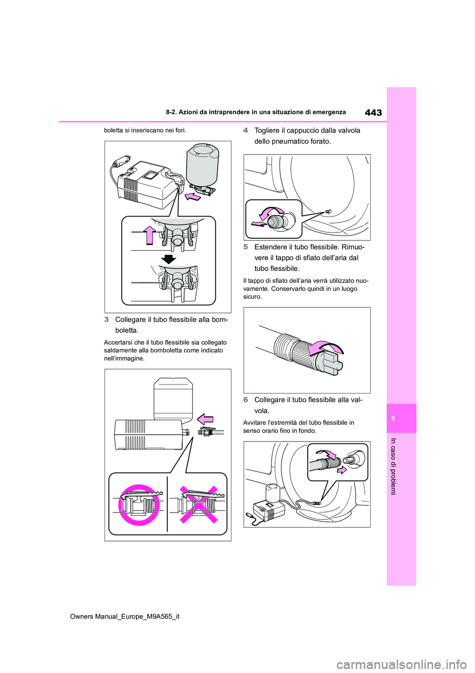 TOYOTA MIRAI 2023  Manuale duso (in Italian) 443
8
Owners Manual_Europe_M9A565_it
8-2. Azioni da intraprendere in una situazione di emergenza
In caso di problemi
boletta si inseriscano nei fori.
3Collegare il tubo flessibile alla bom- 
boletta.
