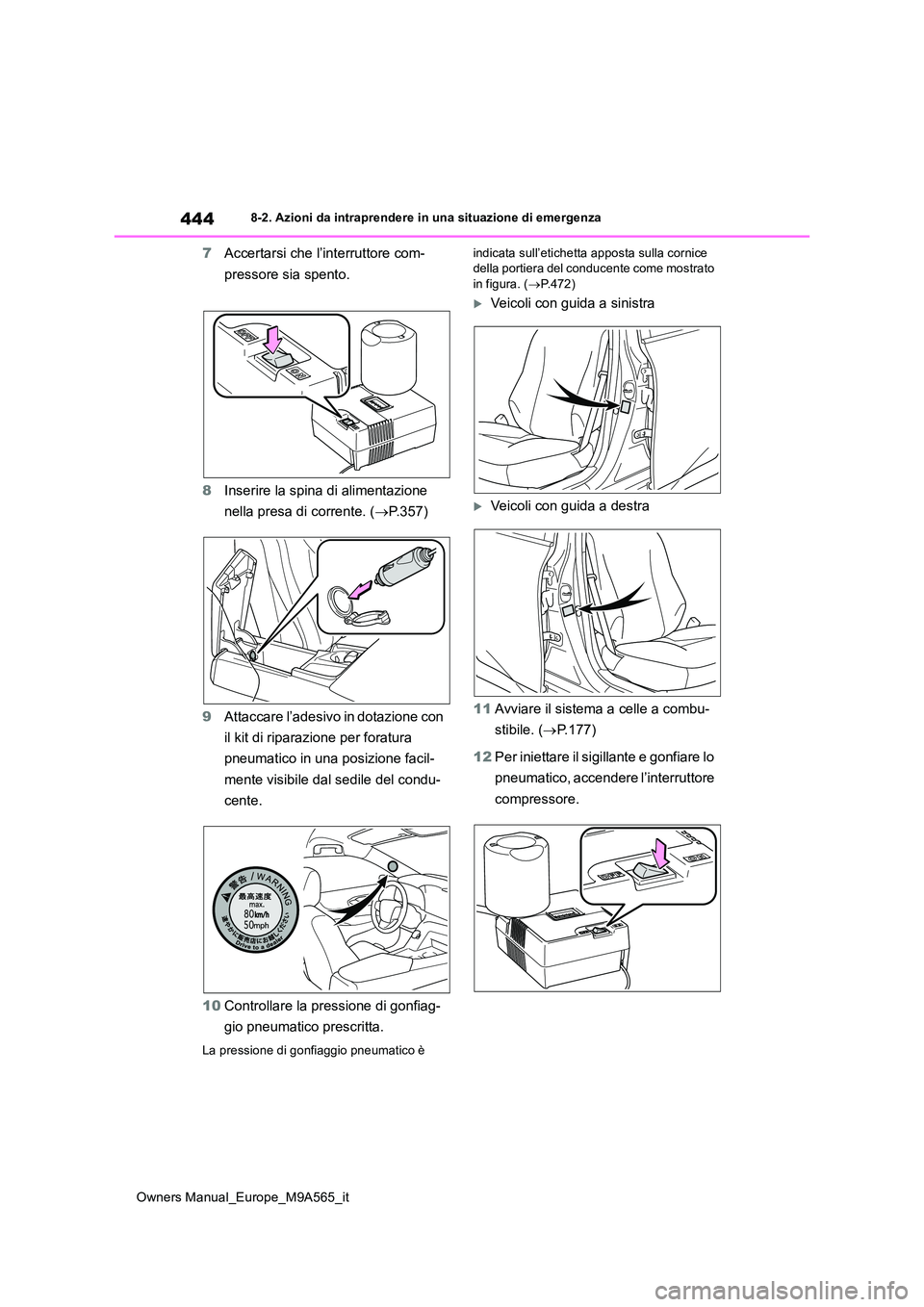 TOYOTA MIRAI 2023  Manuale duso (in Italian) 444
Owners Manual_Europe_M9A565_it
8-2. Azioni da intraprendere in una situazione di emergenza
7Accertarsi che l’interruttore com- 
pressore sia spento. 
8 Inserire la spina di alimentazione  
nella