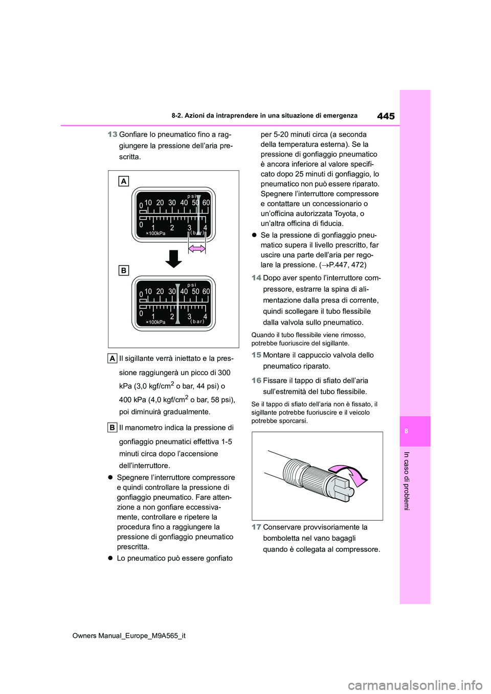 TOYOTA MIRAI 2023  Manuale duso (in Italian) 445
8
Owners Manual_Europe_M9A565_it
8-2. Azioni da intraprendere in una situazione di emergenza
In caso di problemi
13Gonfiare lo pneumatico fino a rag- 
giungere la pressione dell’aria pre- 
scrit