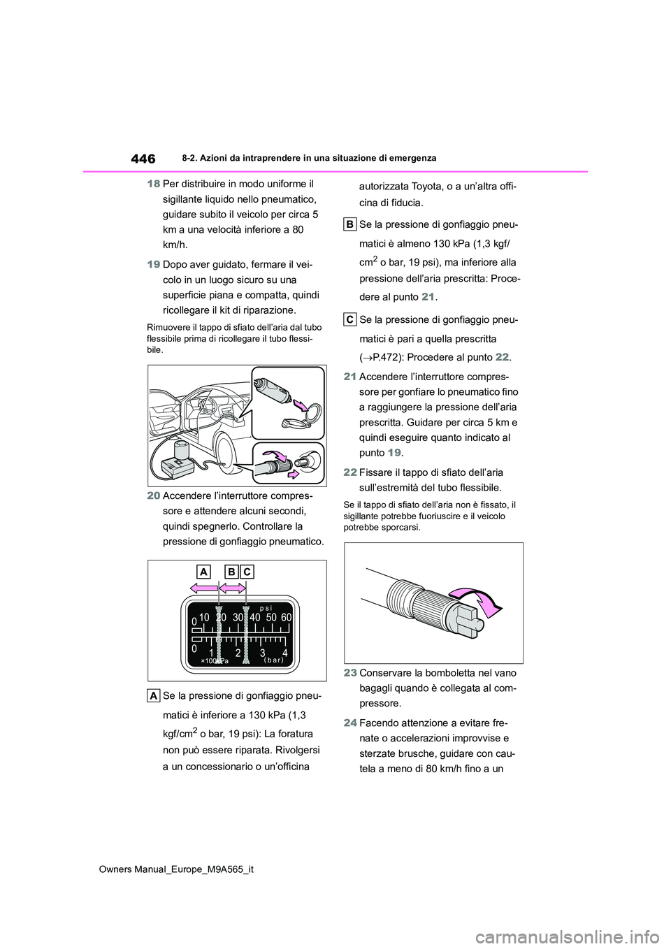 TOYOTA MIRAI 2023  Manuale duso (in Italian) 446
Owners Manual_Europe_M9A565_it
8-2. Azioni da intraprendere in una situazione di emergenza
18Per distribuire in modo uniforme il  
sigillante liquido nello pneumatico,  
guidare subito il veicolo 