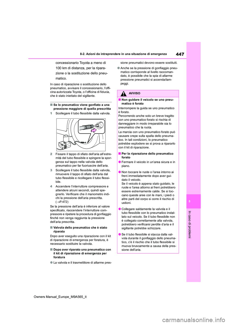 TOYOTA MIRAI 2023  Manuale duso (in Italian) 447
8
Owners Manual_Europe_M9A565_it
8-2. Azioni da intraprendere in una situazione di emergenza
In caso di problemi
concessionario Toyota a meno di  
100 km di distanza, per la ripara- 
zione o la so