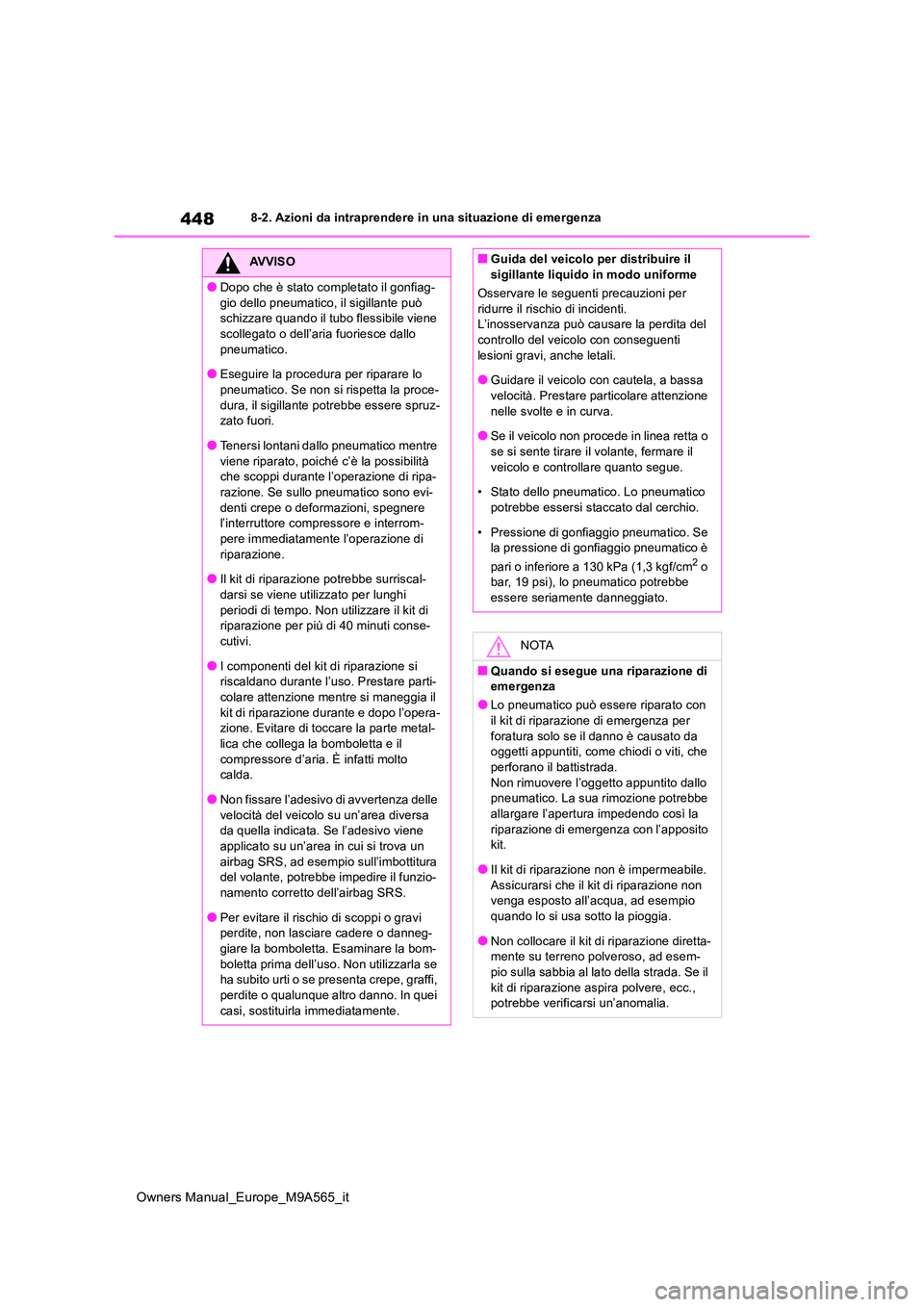 TOYOTA MIRAI 2023  Manuale duso (in Italian) 448
Owners Manual_Europe_M9A565_it
8-2. Azioni da intraprendere in una situazione di emergenza
AVVISO
●Dopo che è stato completato il gonfiag- 
gio dello pneumatico, il sigillante può  schizzare q