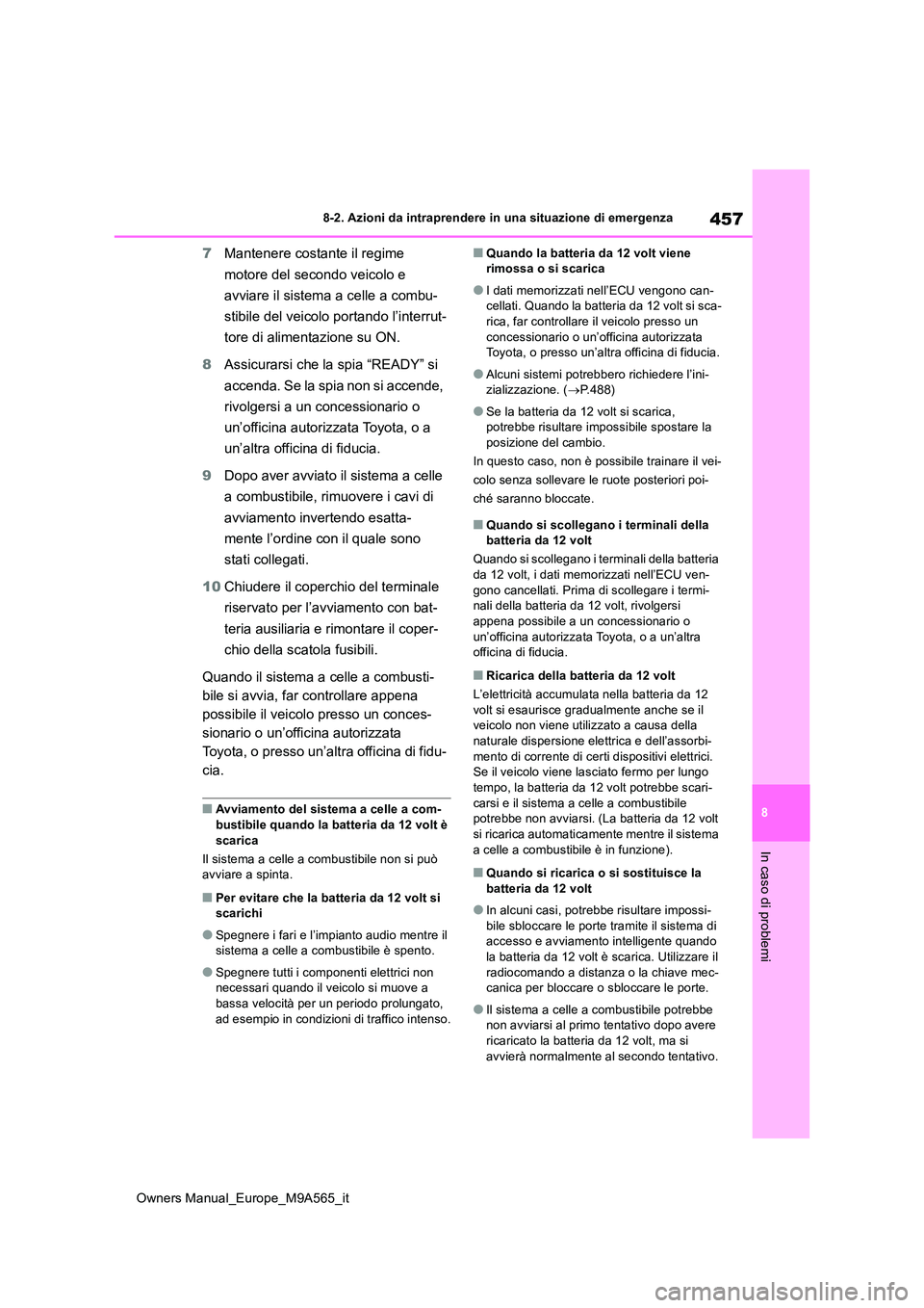 TOYOTA MIRAI 2023  Manuale duso (in Italian) 457
8
Owners Manual_Europe_M9A565_it
8-2. Azioni da intraprendere in una situazione di emergenza
In caso di problemi
7Mantenere costante il regime  
motore del secondo veicolo e  
avviare il sistema a