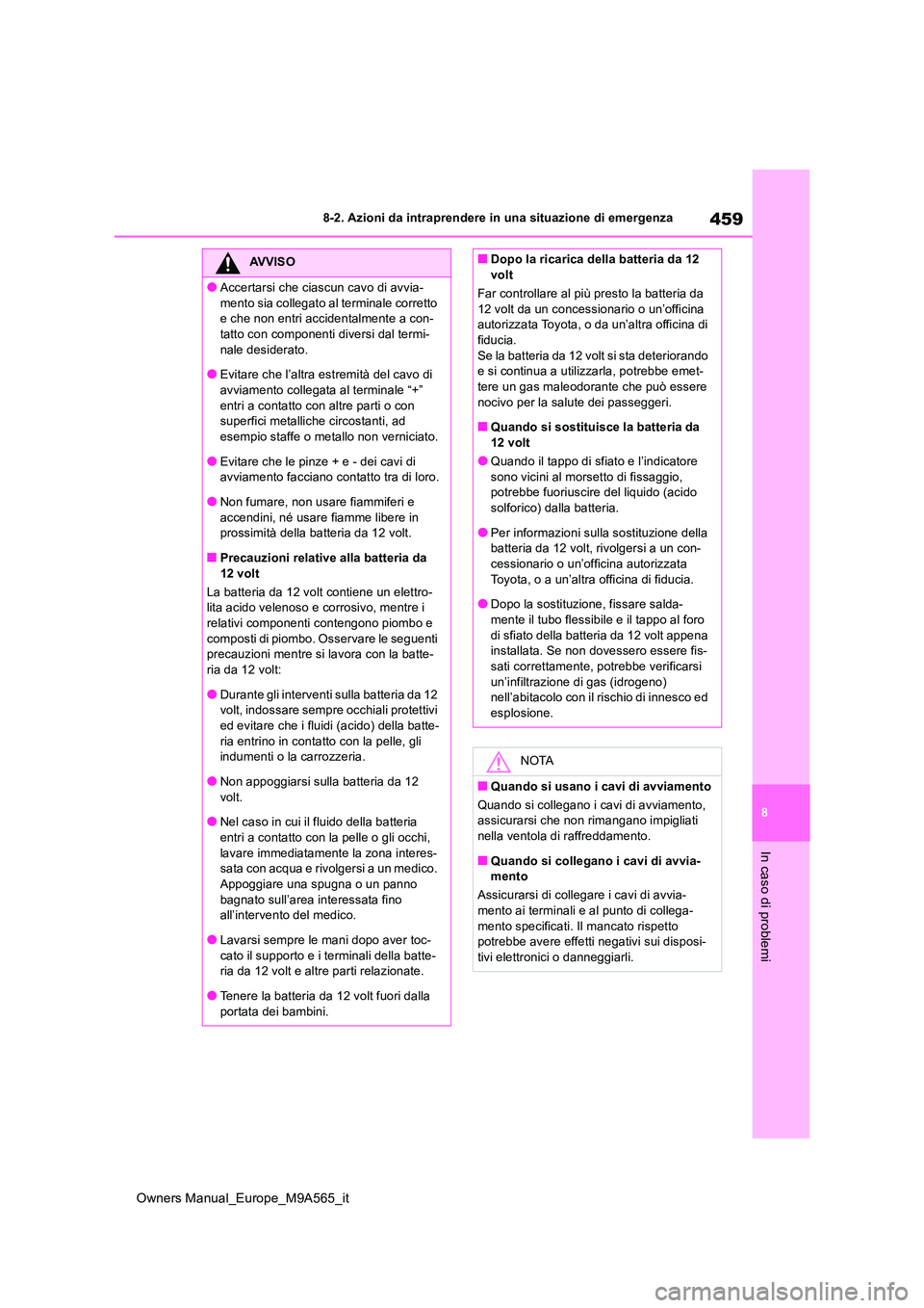 TOYOTA MIRAI 2023  Manuale duso (in Italian) 459
8
Owners Manual_Europe_M9A565_it
8-2. Azioni da intraprendere in una situazione di emergenza
In caso di problemi
AVVISO
●Accertarsi che ciascun cavo di avvia- 
mento sia collegato al terminale c