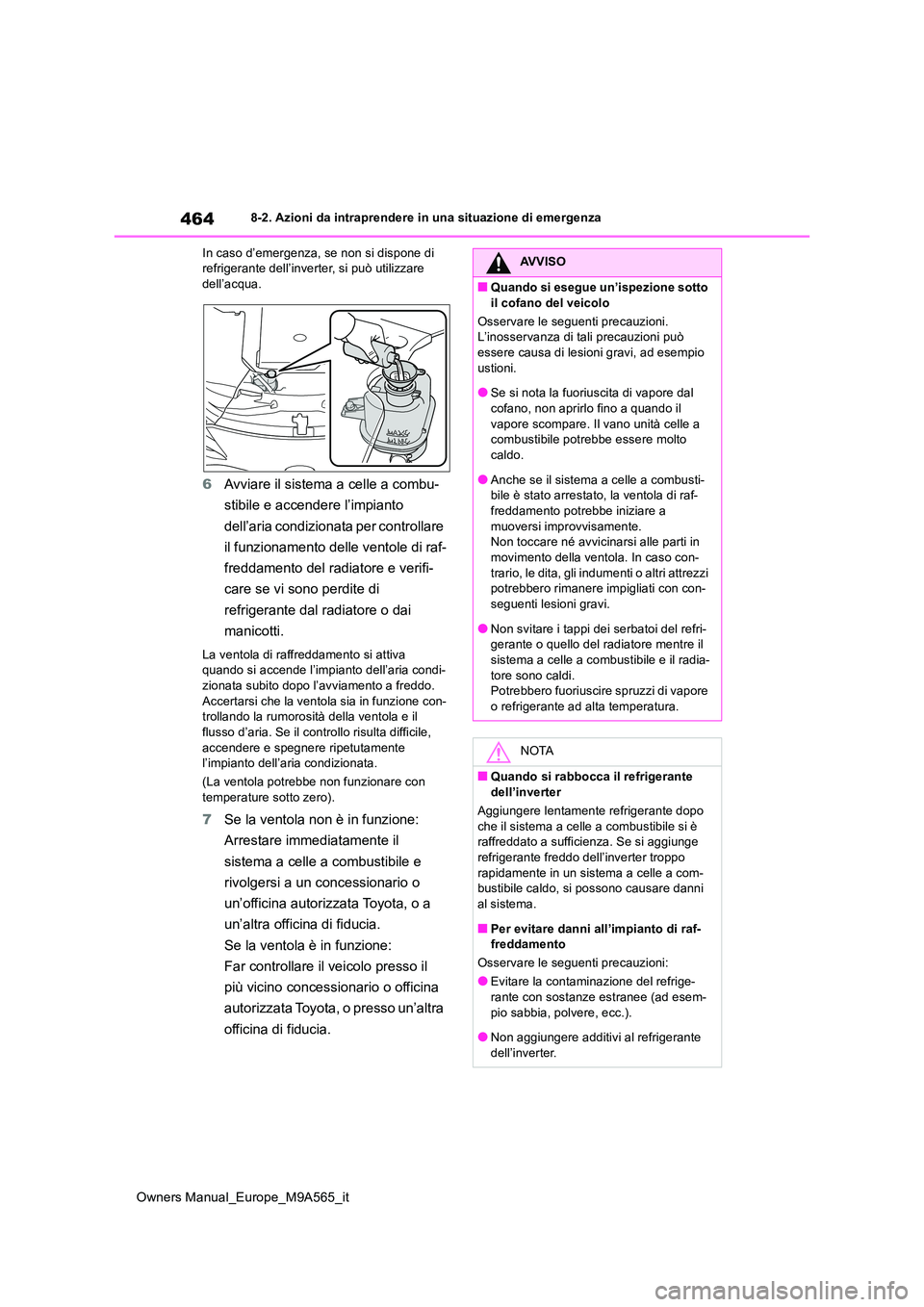 TOYOTA MIRAI 2023  Manuale duso (in Italian) 464
Owners Manual_Europe_M9A565_it
8-2. Azioni da intraprendere in una situazione di emergenza 
In caso d’emergenza, se non si dispone di  refrigerante dell’inverter, si può utilizzare dell’acq
