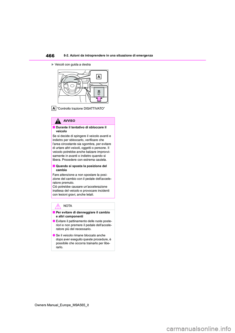 TOYOTA MIRAI 2023  Manuale duso (in Italian) 466
Owners Manual_Europe_M9A565_it
8-2. Azioni da intraprendere in una situazione di emergenza
Veicoli con guida a destra 
“Controllo trazione DISATTIVATO”
AVVISO
■Durante il tentativo di sbl
