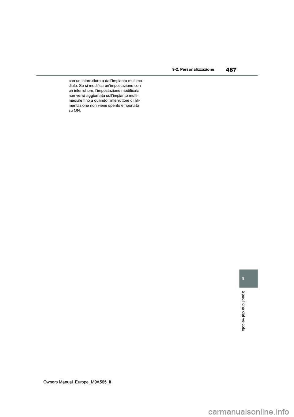 TOYOTA MIRAI 2023  Manuale duso (in Italian) 487
9
Owners Manual_Europe_M9A565_it
9-2. Personalizzazione
Specifiche del veicolo
con un interruttore o dall’impianto multime- diale. Se si modifica un’impostazione con un interruttore, l’impos