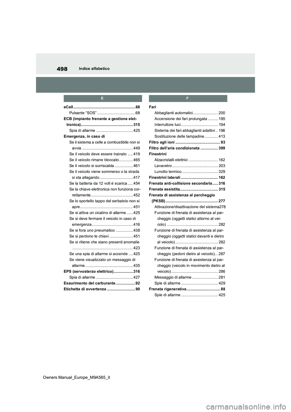 TOYOTA MIRAI 2023  Manuale duso (in Italian) 498
Owners Manual_Europe_M9A565_it
Indice alfabetico
E
eCall .........................................................68 
Pulsante “SOS” ................................... 68
ECB (impianto frenan