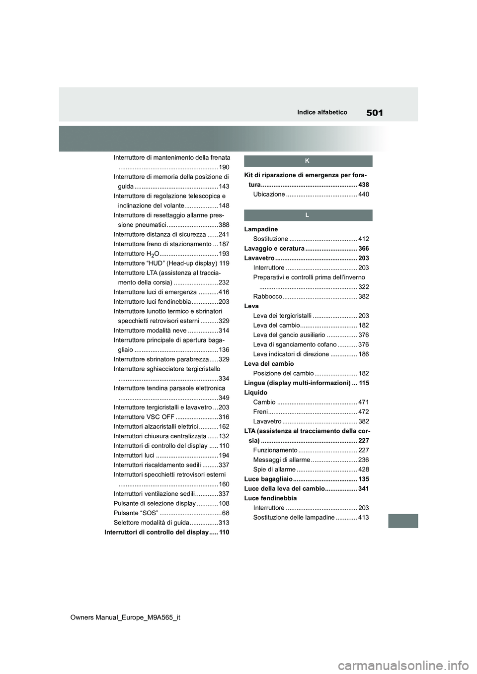TOYOTA MIRAI 2023  Manuale duso (in Italian) 501
Owners Manual_Europe_M9A565_it
Indice alfabetico
Interruttore di mantenimento della frenata 
........................................................ 190
Interruttore di memoria della posizione di