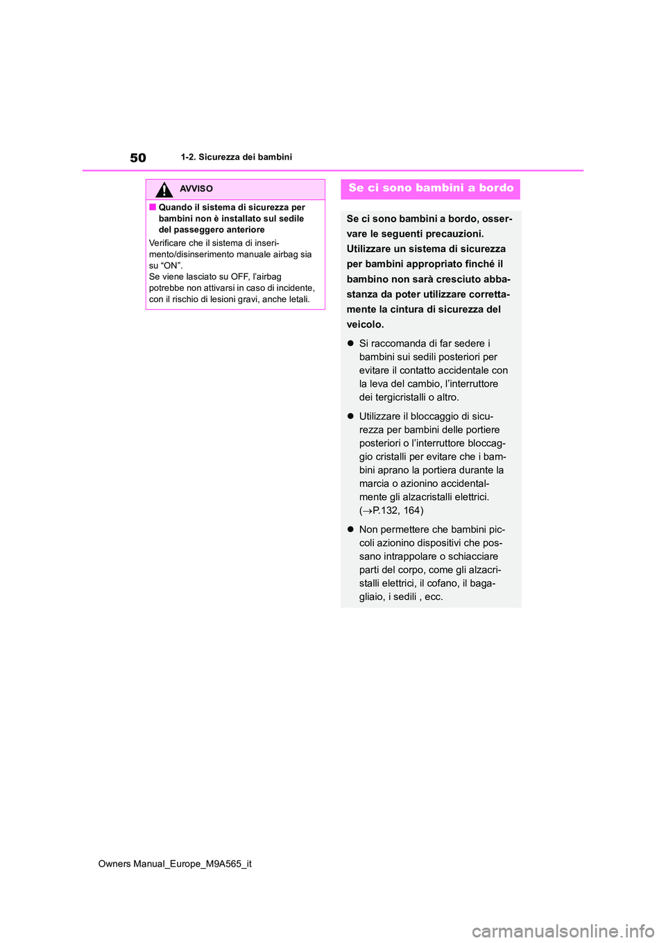 TOYOTA MIRAI 2023  Manuale duso (in Italian) 50
Owners Manual_Europe_M9A565_it
1-2. Sicurezza dei bambini
AVVISO
■Quando il sistema di sicurezza per  
bambini non è installato sul sedile  del passeggero anteriore 
Verificare che il sistema di