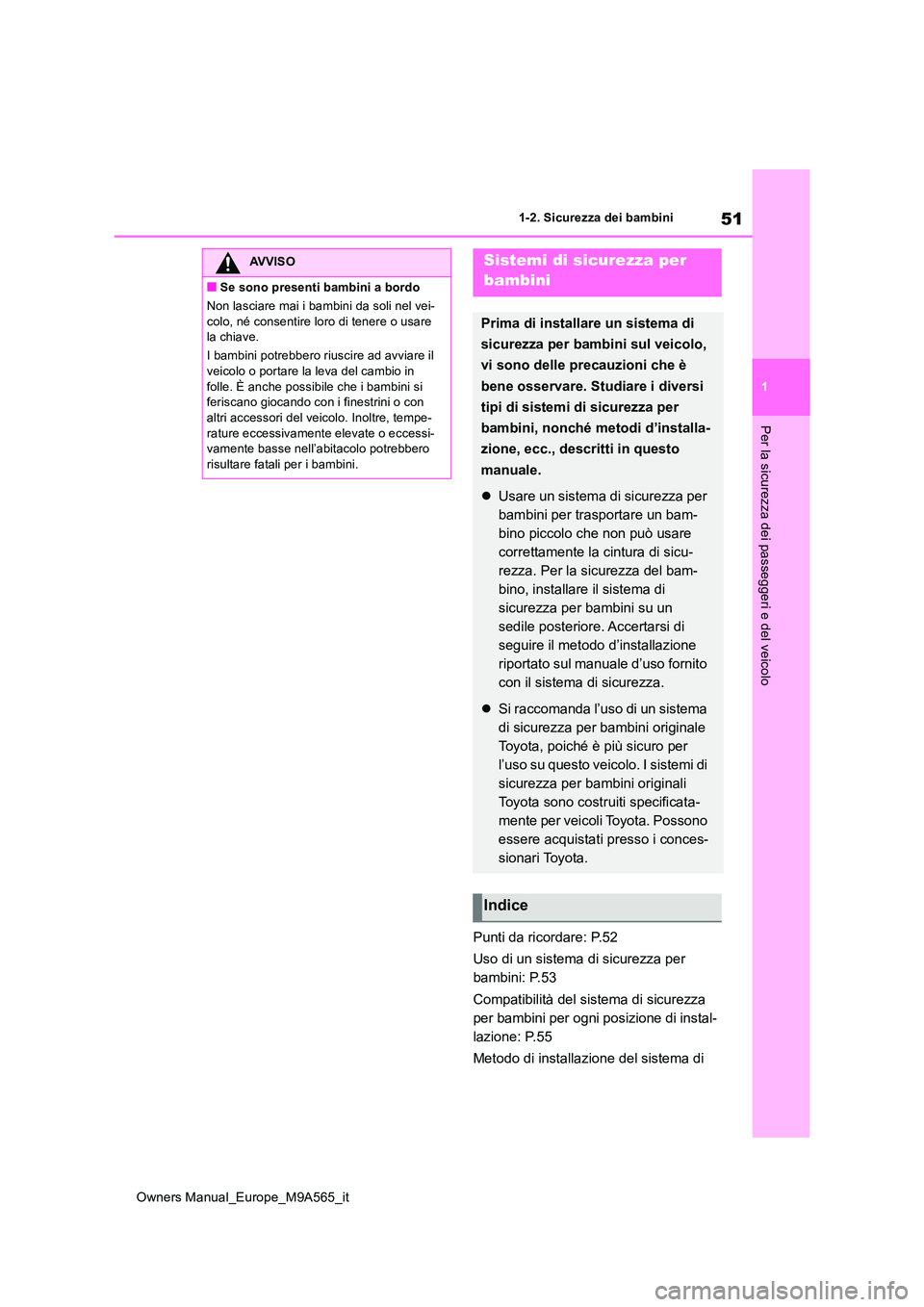 TOYOTA MIRAI 2023  Manuale duso (in Italian) 51
1
Owners Manual_Europe_M9A565_it
1-2. Sicurezza dei bambini
Per la sicurezza dei passeggeri e del veicolo
Punti da ricordare: P.52 
Uso di un sistema di sicurezza per  
bambini: P.53 
Compatibilit