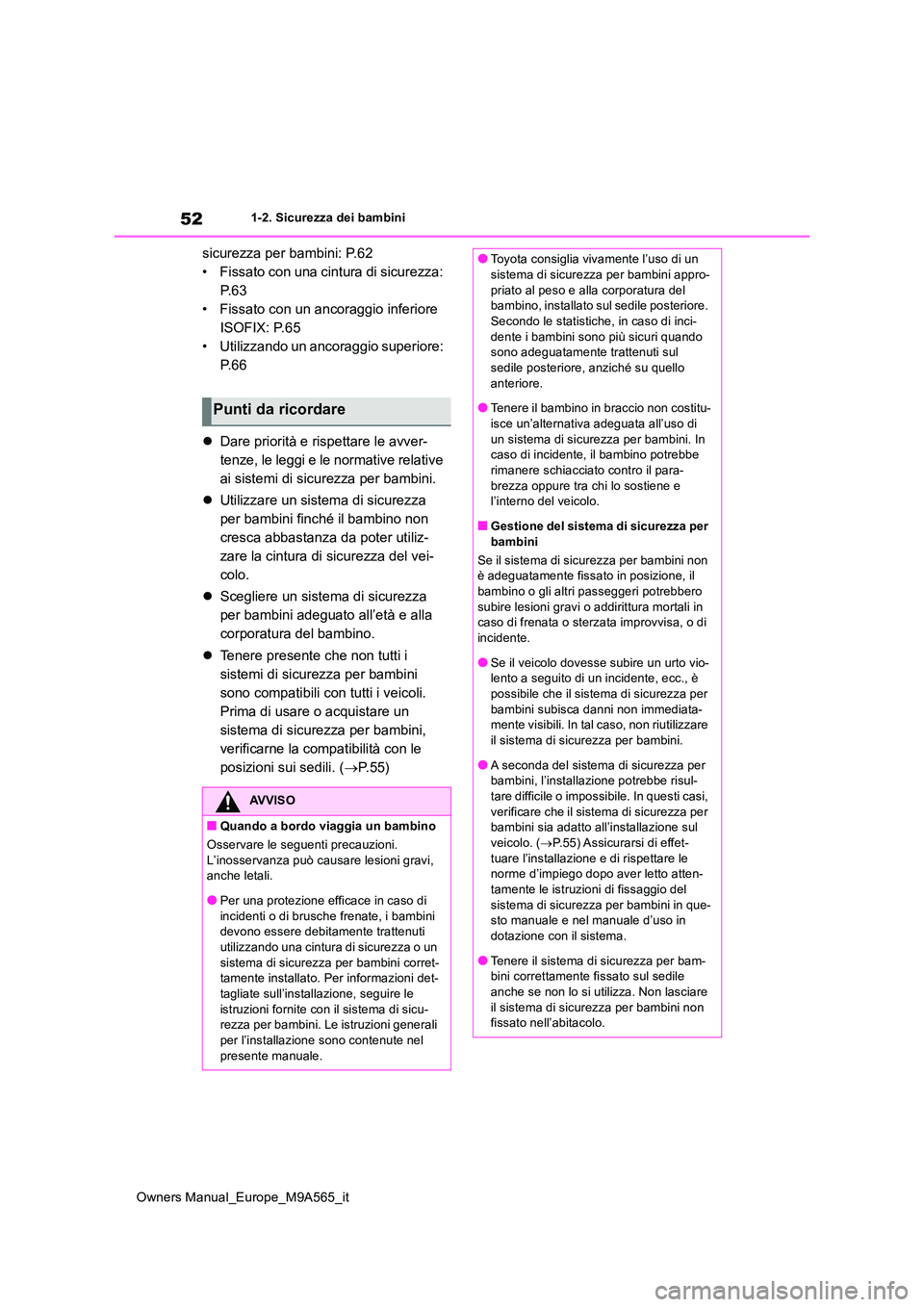 TOYOTA MIRAI 2023  Manuale duso (in Italian) 52
Owners Manual_Europe_M9A565_it
1-2. Sicurezza dei bambini
sicurezza per bambini: P.62 
• Fissato con una cintura di sicurezza: 
P. 6 3
• Fissato con un ancoraggio inferiore 
ISOFIX: P.65
• Ut