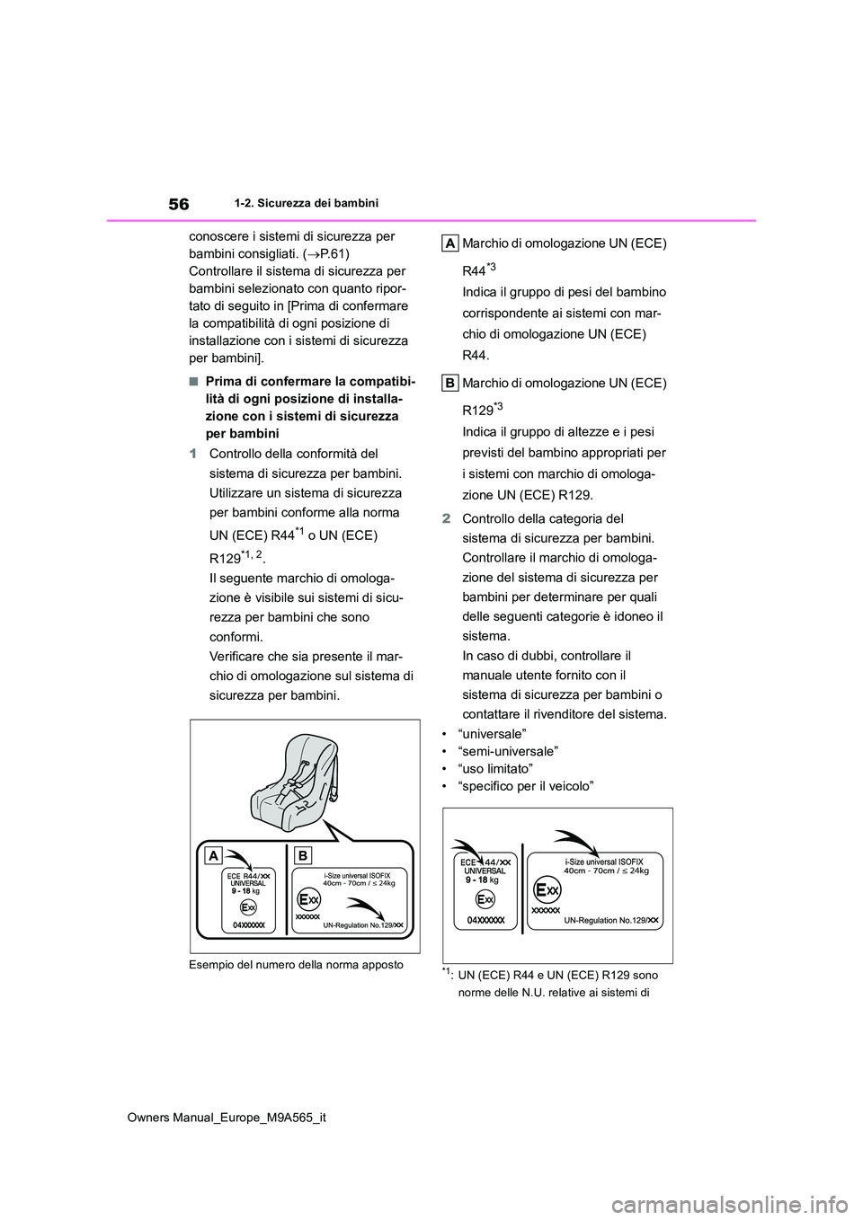 TOYOTA MIRAI 2023  Manuale duso (in Italian) 56
Owners Manual_Europe_M9A565_it
1-2. Sicurezza dei bambini
conoscere i sistemi di sicurezza per  
bambini consigliati. ( P.61) 
Controllare il sistema di sicurezza per 
bambini selezionato con qu