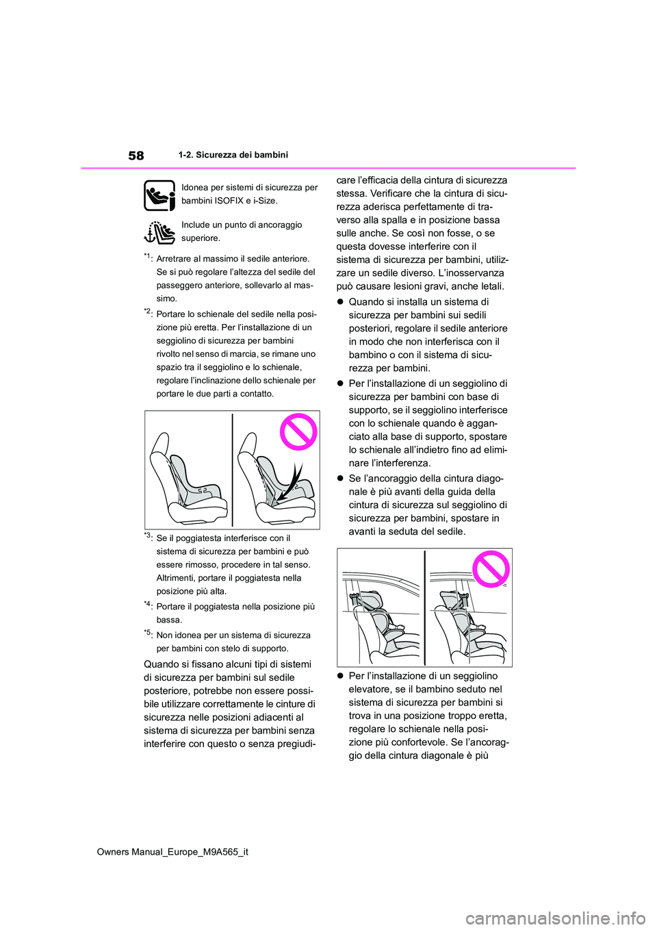 TOYOTA MIRAI 2023  Manuale duso (in Italian) 58
Owners Manual_Europe_M9A565_it
1-2. Sicurezza dei bambini
*1: Arretrare al massimo il sedile anteriore.  
Se si può regolare l’altezza del sedile del 
passeggero anteriore, sollevarlo al mas-
si