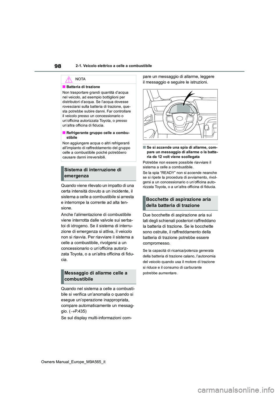TOYOTA MIRAI 2023  Manuale duso (in Italian) 98
Owners Manual_Europe_M9A565_it
2-1. Veicolo elettrico a celle a combustibile
Quando viene rilevato un impatto di una  
certa intensità dovuto a un incidente, il 
sistema a celle a combustibile si 