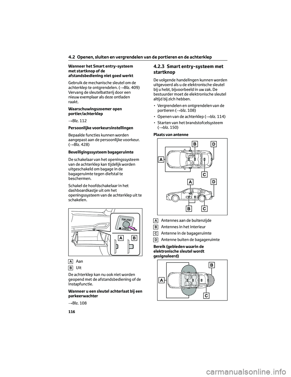 TOYOTA MIRAI 2023 Instructieboekje (in Dutch) Wanneer het Smart entry-systeem
met startknop of de
afstandsbediening niet goed werkt
Gebruik de mechanische sleutel om de
achterklep te ontgrendelen. (→Blz. 409)
Vervang de sleutelbatterij door een TOYOTA MIRAI 2023 Instructieboekje (in Dutch) Wanneer het Smart entry-systeem
met startknop of de
afstandsbediening niet goed werkt
Gebruik de mechanische sleutel om de
achterklep te ontgrendelen. (→Blz. 409)
Vervang de sleutelbatterij door een
