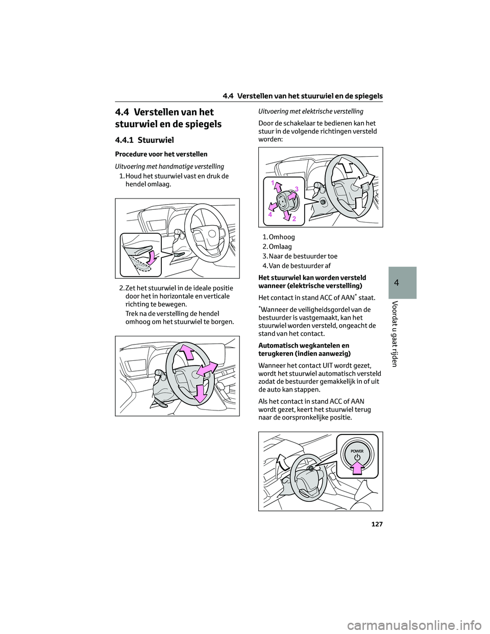 TOYOTA MIRAI 2023 Instructieboekje (in Dutch) 4.4 Verstellen van het
stuurwiel en de spiegels
4.4.1 Stuurwiel
Procedure voor het verstellen
Uitvoering met handmatige verstelling
1. Houd het stuurwiel vast en druk de
hendel omlaag.
2. Zet het stuu TOYOTA MIRAI 2023 Instructieboekje (in Dutch) 4.4 Verstellen van het
stuurwiel en de spiegels
4.4.1 Stuurwiel
Procedure voor het verstellen
Uitvoering met handmatige verstelling
1. Houd het stuurwiel vast en druk de
hendel omlaag.
2. Zet het stuu