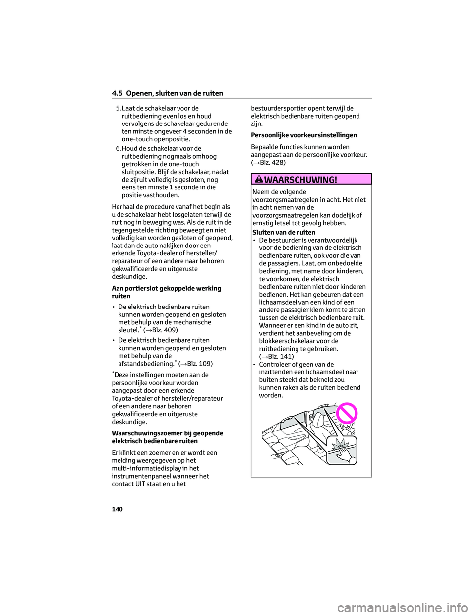 TOYOTA MIRAI 2023 Instructieboekje (in Dutch) 5. Laat de schakelaar voor de
ruitbediening even los en houd
vervolgens de schakelaar gedurende
ten minste ongeveer 4 seconden in de
one-touch openpositie.
6. Houd de schakelaar voor de
ruitbediening TOYOTA MIRAI 2023 Instructieboekje (in Dutch) 5. Laat de schakelaar voor de
ruitbediening even los en houd
vervolgens de schakelaar gedurende
ten minste ongeveer 4 seconden in de
one-touch openpositie.
6. Houd de schakelaar voor de
ruitbediening