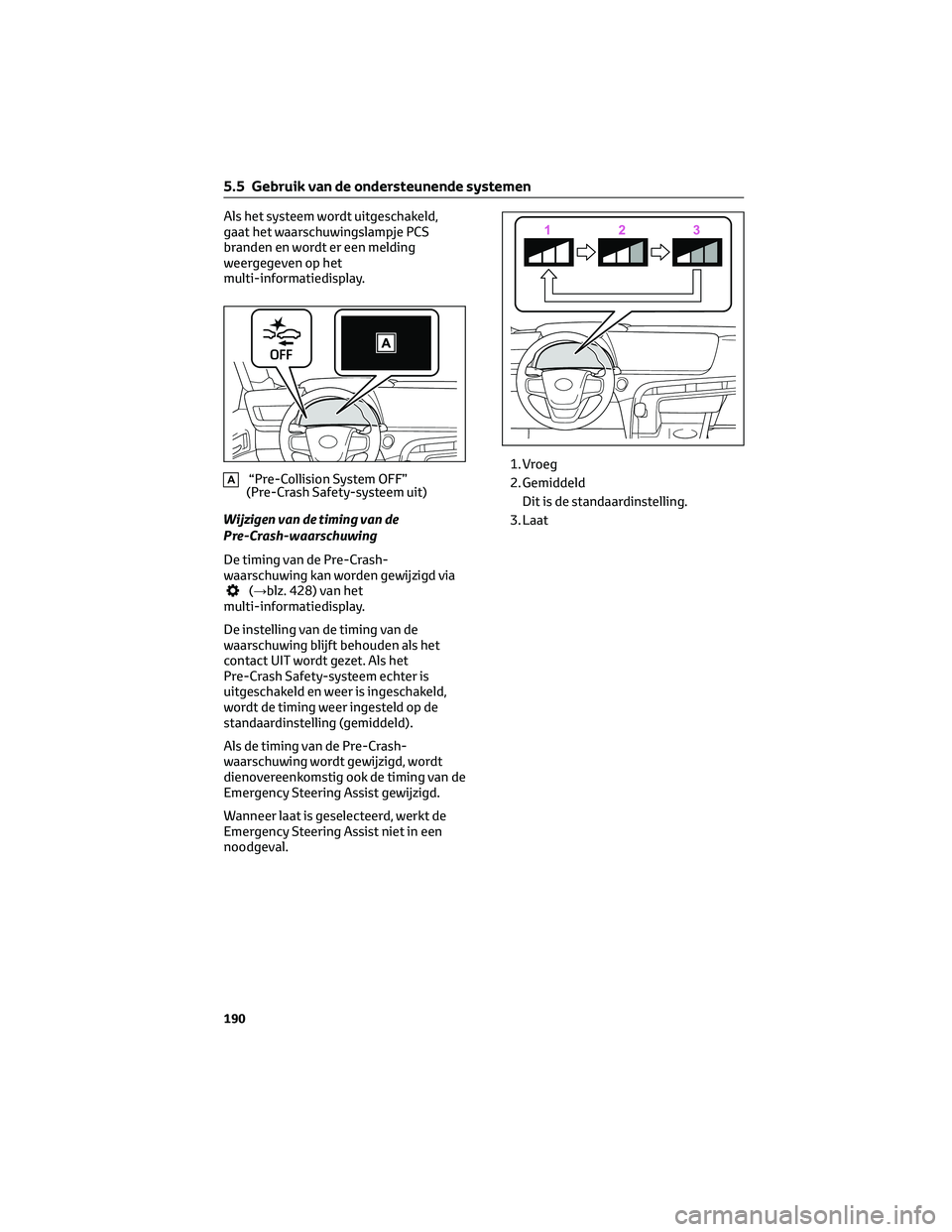 TOYOTA MIRAI 2023  Instructieboekje (in Dutch) Als het systeem wordt uitgeschakeld,
gaat het waarschuwingslampje PCS
branden en wordt er een melding
weergegeven op het
multi-informatiedisplay.
A“Pre-Collision System OFF”
(Pre-Crash Safety-syst
