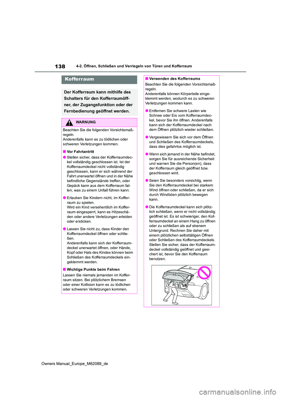 TOYOTA MIRAI 2022 Betriebsanleitungen (in German) 138
Owners Manual_Europe_M62089_de
4-2. Öffnen, Schließen und Verriegeln von Türen und Kofferraum
Koffer raum
Der Kofferraum kann mithilfe des
Schalters für den Kofferraumöff-
ner, der Zugangs TOYOTA MIRAI 2022 Betriebsanleitungen (in German) 138
Owners Manual_Europe_M62089_de
4-2. Öffnen, Schließen und Verriegeln von Türen und Kofferraum
Koffer raum
Der Kofferraum kann mithilfe des
Schalters für den Kofferraumöff-
ner, der Zugangs