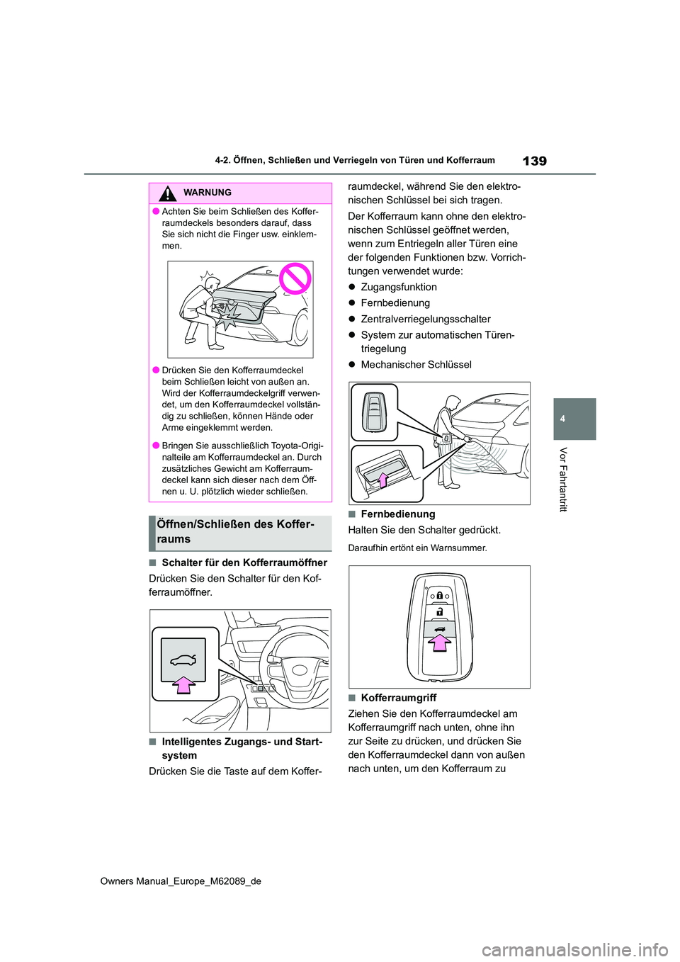 TOYOTA MIRAI 2022 Betriebsanleitungen (in German) 139
4
Owners Manual_Europe_M62089_de
4-2. Öffnen, Schließen und Verriegeln von Türen und Kofferraum
Vor Fahrtantritt
■Schalter für den Kofferraumöffner
Drücken Sie den Schalter für den Kof- TOYOTA MIRAI 2022 Betriebsanleitungen (in German) 139
4
Owners Manual_Europe_M62089_de
4-2. Öffnen, Schließen und Verriegeln von Türen und Kofferraum
Vor Fahrtantritt
■Schalter für den Kofferraumöffner
Drücken Sie den Schalter für den Kof-