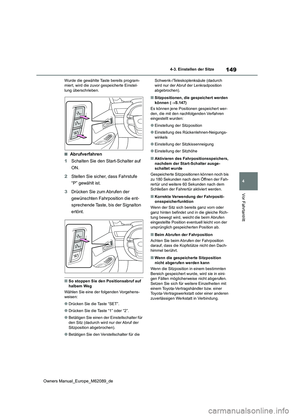 TOYOTA MIRAI 2022  Betriebsanleitungen (in German) 149
4
Owners Manual_Europe_M62089_de
4-3. Einstellen der Sitze
Vor Fahrtantritt
Wurde die gewählte Taste bereits program- miert, wird die zuvor gespeicherte Einstel-lung überschrieben.
■Abrufverfa