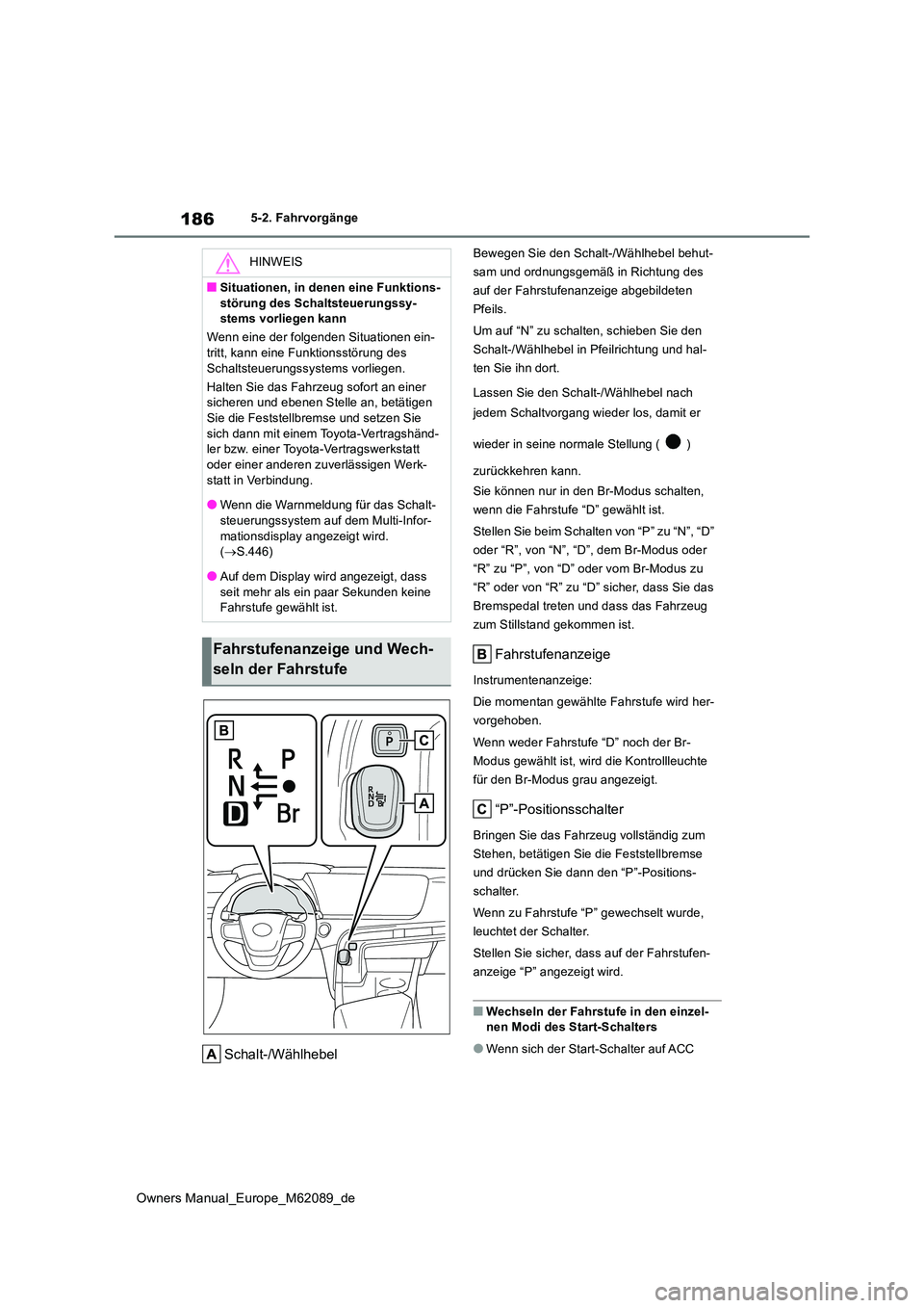 TOYOTA MIRAI 2022 Betriebsanleitungen (in German) 186
Owners Manual_Europe_M62089_de
5-2. Fahrvorgänge
Schalt-/Wählhebel
Bewegen Sie den Schalt-/Wählhebel behut-
sam und ordnungsgemäß in Richtung des
auf der Fahrstufenanzeige abgebildeten
Pfe TOYOTA MIRAI 2022 Betriebsanleitungen (in German) 186
Owners Manual_Europe_M62089_de
5-2. Fahrvorgänge
Schalt-/Wählhebel
Bewegen Sie den Schalt-/Wählhebel behut-
sam und ordnungsgemäß in Richtung des
auf der Fahrstufenanzeige abgebildeten
Pfe