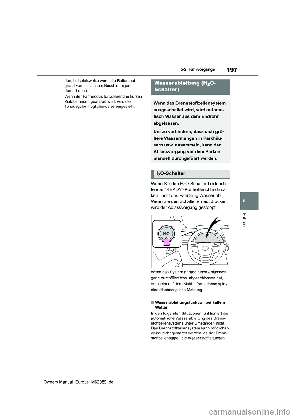 TOYOTA MIRAI 2022  Betriebsanleitungen (in German) 197
5
Owners Manual_Europe_M62089_de
5-2. Fahrvorgänge
Fahren
den, beispielsweise wenn die Reifen auf- grund von plötzlichem Beschleunigen durchdrehen. 
Wenn der Fahrmodus fortwährend in kurzen  
Z