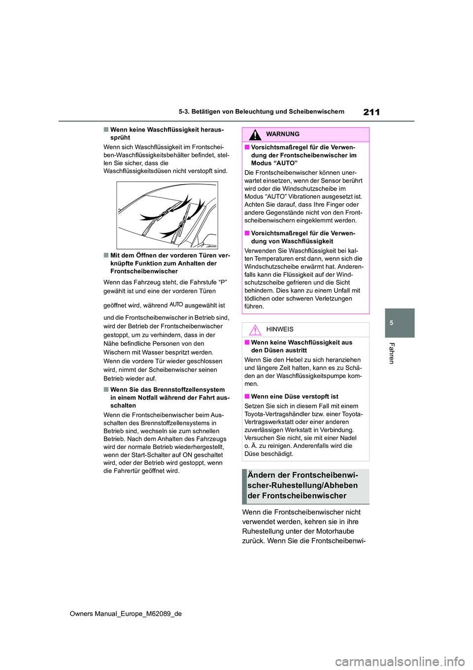 TOYOTA MIRAI 2022  Betriebsanleitungen (in German) 211
5
Owners Manual_Europe_M62089_de
5-3. Betätigen von Beleuchtung und Scheibenwischern
Fahren
■Wenn keine Waschflüssigkeit heraus- sprüht 
Wenn sich Waschflüssigkeit im Frontschei- ben-Waschfl