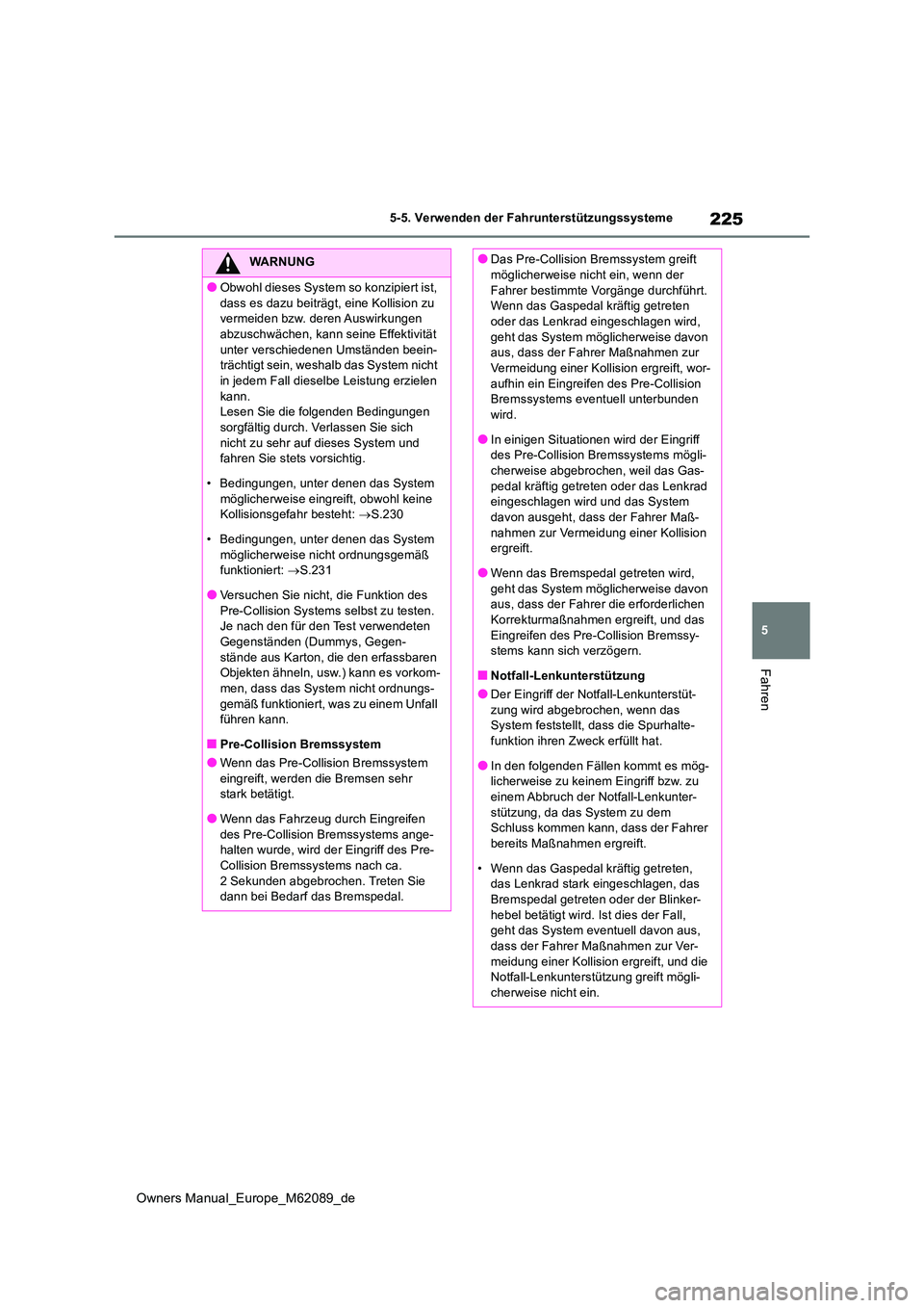 TOYOTA MIRAI 2022 Betriebsanleitungen (in German) 225
5
Owners Manual_Europe_M62089_de
5-5. Verwenden der Fahrunterstützungssysteme
Fahren
WARNUNG
●Obwohl dieses System so konzipiert ist,
dass es dazu beiträgt, eine Kollision zu vermeiden bzw. TOYOTA MIRAI 2022 Betriebsanleitungen (in German) 225
5
Owners Manual_Europe_M62089_de
5-5. Verwenden der Fahrunterstützungssysteme
Fahren
WARNUNG
●Obwohl dieses System so konzipiert ist,
dass es dazu beiträgt, eine Kollision zu vermeiden bzw.