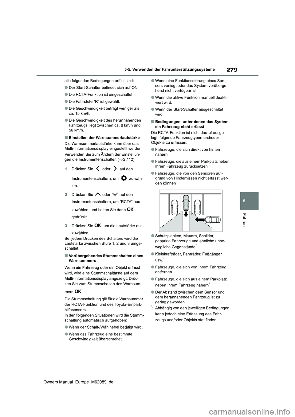 TOYOTA MIRAI 2022 Betriebsanleitungen (in German) 279
5
Owners Manual_Europe_M62089_de
5-5. Verwenden der Fahrunterstützungssysteme
Fahren
alle folgenden Bedingungen erfüllt sind:
●Der Start-Schalter befindet sich auf ON.
●Die RCTA-Funktion ist TOYOTA MIRAI 2022 Betriebsanleitungen (in German) 279
5
Owners Manual_Europe_M62089_de
5-5. Verwenden der Fahrunterstützungssysteme
Fahren
alle folgenden Bedingungen erfüllt sind:
●Der Start-Schalter befindet sich auf ON.
●Die RCTA-Funktion ist