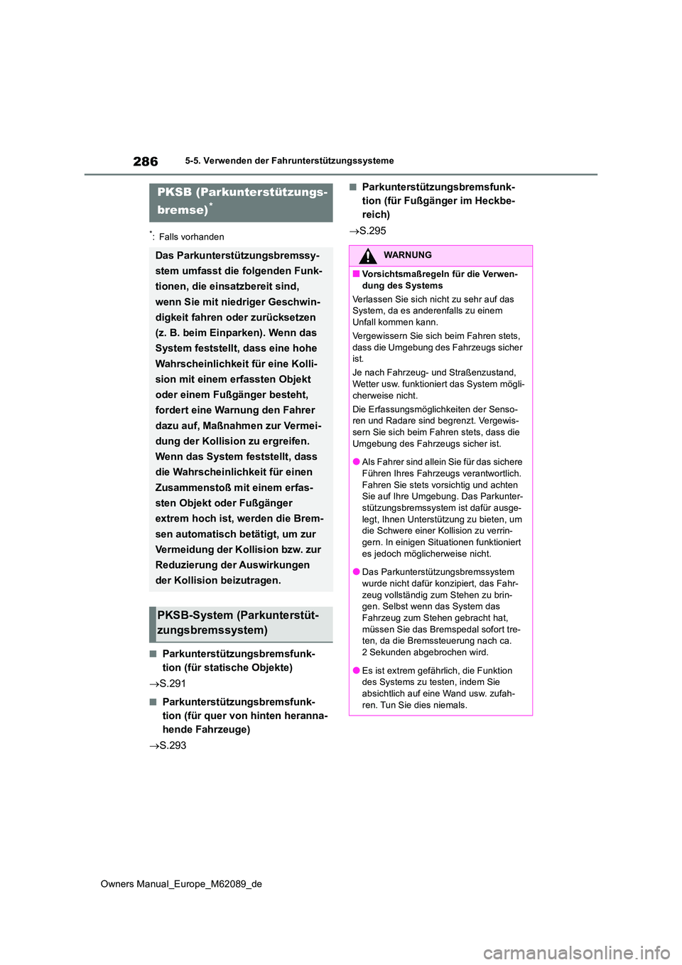 TOYOTA MIRAI 2022 Betriebsanleitungen (in German) 286
Owners Manual_Europe_M62089_de
5-5. Verwenden der Fahrunterstützungssysteme
*: Falls vorhanden
■Parkunterstützungsbremsfunk-
tion (für statische Objekte)
S.291
■Parkunterstützungsbre TOYOTA MIRAI 2022 Betriebsanleitungen (in German) 286
Owners Manual_Europe_M62089_de
5-5. Verwenden der Fahrunterstützungssysteme
*: Falls vorhanden
■Parkunterstützungsbremsfunk-
tion (für statische Objekte)
S.291
■Parkunterstützungsbre