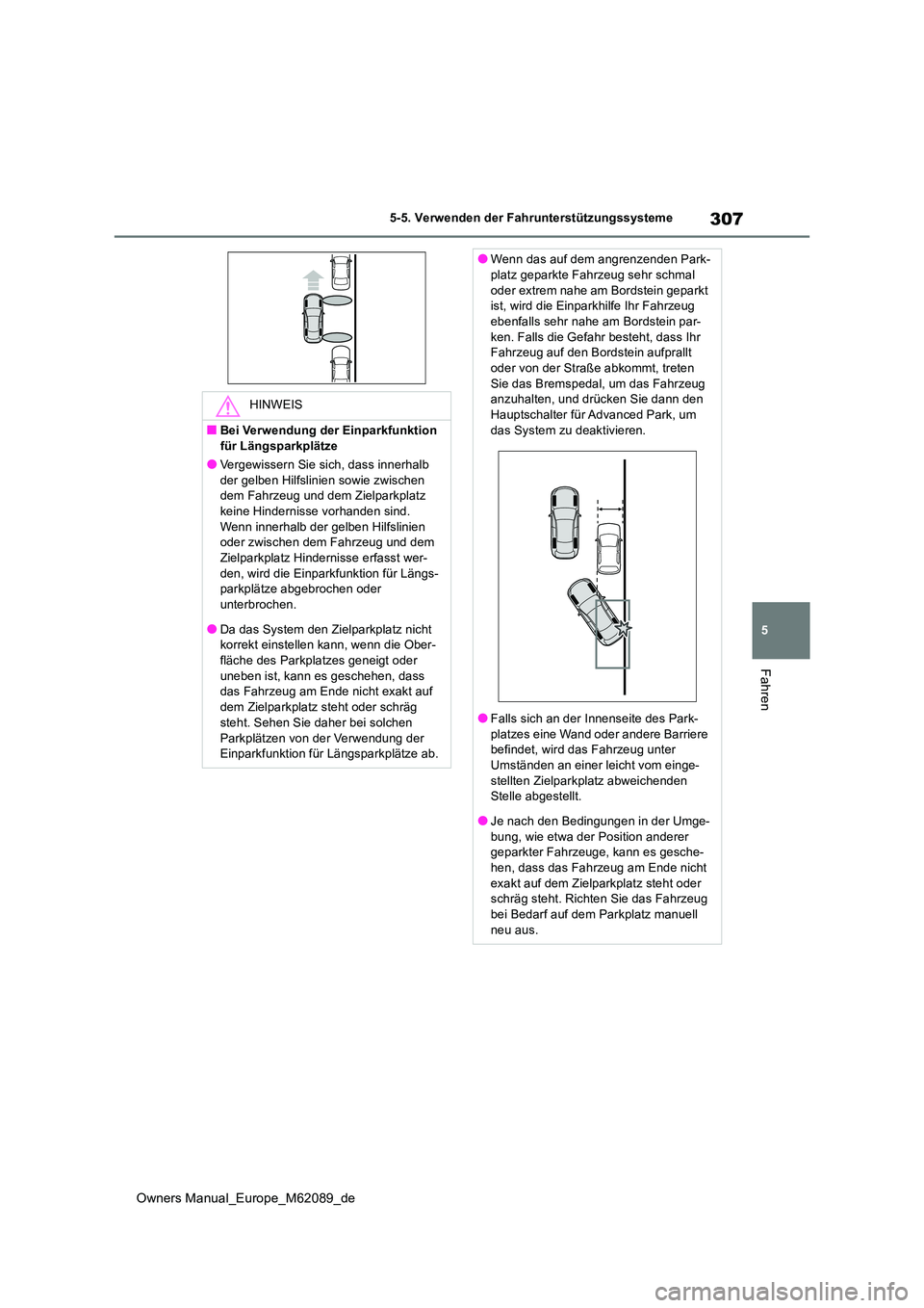 TOYOTA MIRAI 2022 Betriebsanleitungen (in German) 307
5
Owners Manual_Europe_M62089_de
5-5. Verwenden der Fahrunterstützungssysteme
Fahren
HINWEIS
■Bei Verwendung der Einparkfunktion
für Längsparkplätze
●Vergewissern Sie sich, dass innerhal TOYOTA MIRAI 2022 Betriebsanleitungen (in German) 307
5
Owners Manual_Europe_M62089_de
5-5. Verwenden der Fahrunterstützungssysteme
Fahren
HINWEIS
■Bei Verwendung der Einparkfunktion
für Längsparkplätze
●Vergewissern Sie sich, dass innerhal