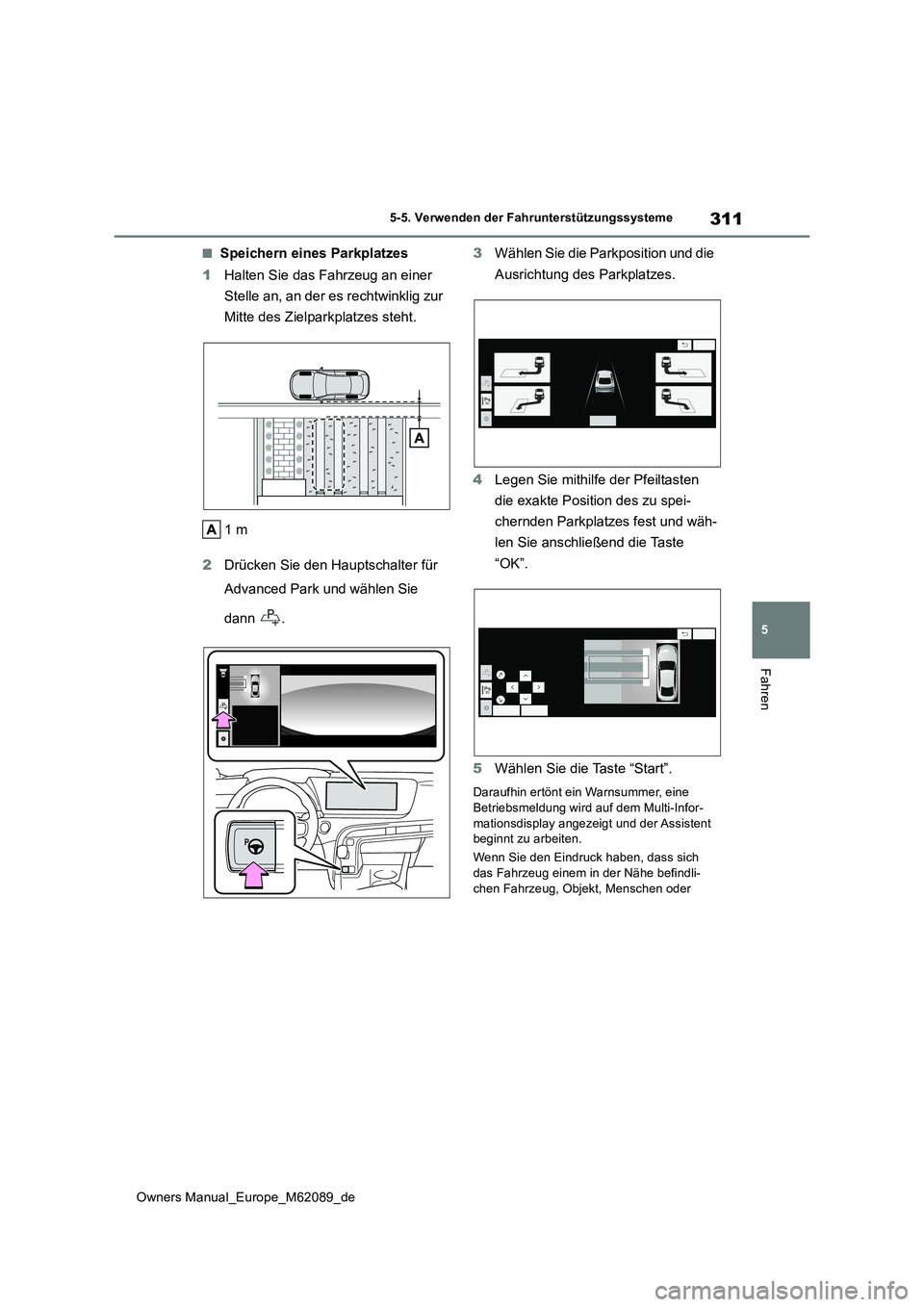 TOYOTA MIRAI 2022  Betriebsanleitungen (in German) 311
5
Owners Manual_Europe_M62089_de
5-5. Verwenden der Fahrunterstützungssysteme
Fahren
■Speichern eines Parkplatzes 
1 Halten Sie das Fahrzeug an einer  
Stelle an, an der es rechtwinklig zur  
M