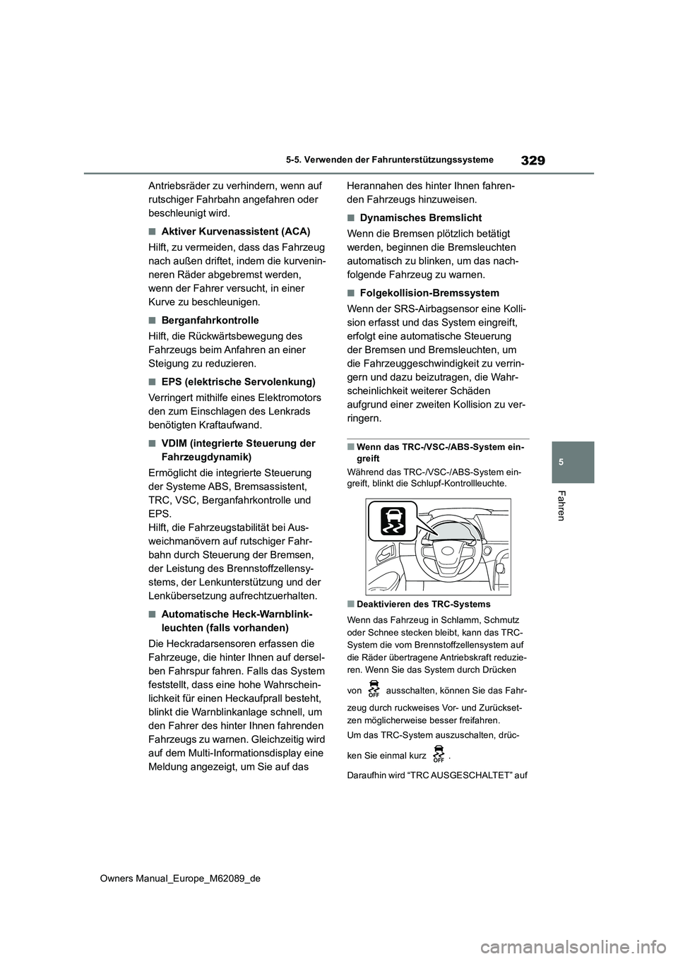 TOYOTA MIRAI 2022 Betriebsanleitungen (in German) 329
5
Owners Manual_Europe_M62089_de
5-5. Verwenden der Fahrunterstützungssysteme
Fahren
Antriebsräder zu verhindern, wenn auf
rutschiger Fahrbahn angefahren oder
beschleunigt wird.
■Aktiver Ku TOYOTA MIRAI 2022 Betriebsanleitungen (in German) 329
5
Owners Manual_Europe_M62089_de
5-5. Verwenden der Fahrunterstützungssysteme
Fahren
Antriebsräder zu verhindern, wenn auf
rutschiger Fahrbahn angefahren oder
beschleunigt wird.
■Aktiver Ku