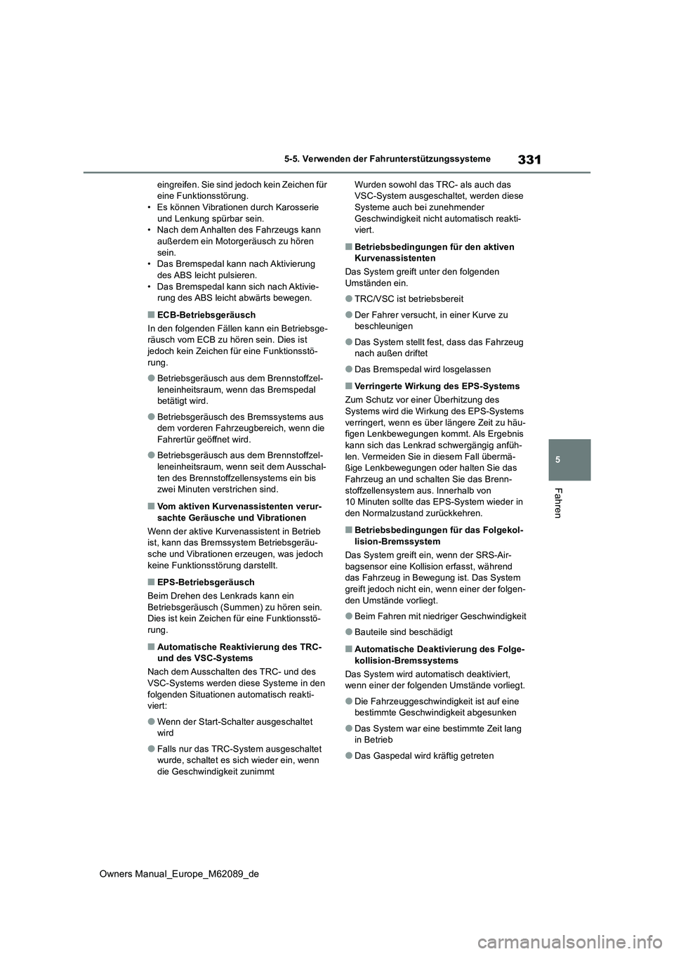 TOYOTA MIRAI 2022 Betriebsanleitungen (in German) 331
5
Owners Manual_Europe_M62089_de
5-5. Verwenden der Fahrunterstützungssysteme
Fahren
eingreifen. Sie sind jedoch kein Zeichen für eine Funktionsstörung.• Es können Vibrationen durch Karosse TOYOTA MIRAI 2022 Betriebsanleitungen (in German) 331
5
Owners Manual_Europe_M62089_de
5-5. Verwenden der Fahrunterstützungssysteme
Fahren
eingreifen. Sie sind jedoch kein Zeichen für eine Funktionsstörung.• Es können Vibrationen durch Karosse