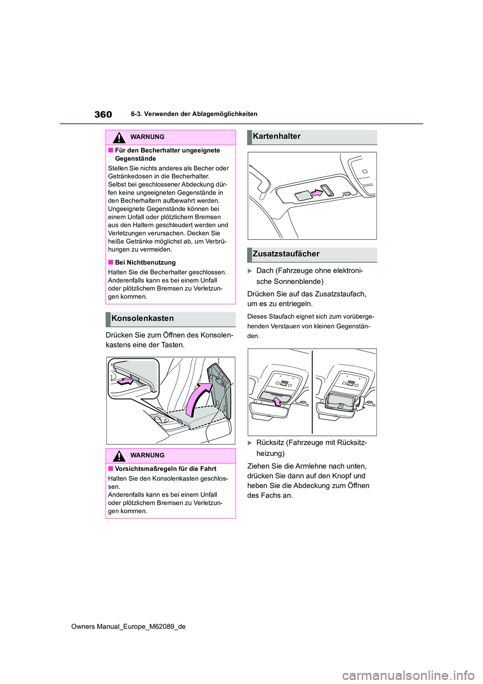 TOYOTA MIRAI 2022 Betriebsanleitungen (in German) 360
Owners Manual_Europe_M62089_de
6-3. Verwenden der Ablagemöglichkeiten
Drücken Sie zum Öffnen des Konsolen-
kastens eine der Tasten.
Dach (Fahrzeuge ohne elektroni-
sche Sonnenblende)
Drü TOYOTA MIRAI 2022 Betriebsanleitungen (in German) 360
Owners Manual_Europe_M62089_de
6-3. Verwenden der Ablagemöglichkeiten
Drücken Sie zum Öffnen des Konsolen-
kastens eine der Tasten.
Dach (Fahrzeuge ohne elektroni-
sche Sonnenblende)
Drü