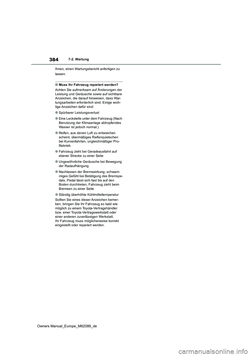 TOYOTA MIRAI 2022 Betriebsanleitungen (in German) 384
Owners Manual_Europe_M62089_de
7-2. Wartung
Ihnen, einen Wartungsbericht anfertigen zu
lassen.
■Muss Ihr Fahrzeug repariert werden?
Achten Sie aufmerksam auf Änderungen der
Leistung und G TOYOTA MIRAI 2022 Betriebsanleitungen (in German) 384
Owners Manual_Europe_M62089_de
7-2. Wartung
Ihnen, einen Wartungsbericht anfertigen zu
lassen.
■Muss Ihr Fahrzeug repariert werden?
Achten Sie aufmerksam auf Änderungen der
Leistung und G