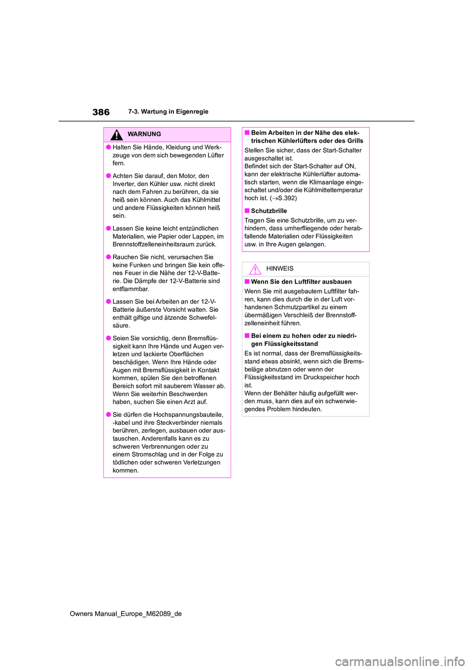 TOYOTA MIRAI 2022 Betriebsanleitungen (in German) 386
Owners Manual_Europe_M62089_de
7-3. Wartung in Eigenregie
WARNUNG
●Halten Sie Hände, Kleidung und Werk-
zeuge von dem sich bewegenden Lüfter fern.
●Achten Sie darauf, den Motor, den
Inve TOYOTA MIRAI 2022 Betriebsanleitungen (in German) 386
Owners Manual_Europe_M62089_de
7-3. Wartung in Eigenregie
WARNUNG
●Halten Sie Hände, Kleidung und Werk-
zeuge von dem sich bewegenden Lüfter fern.
●Achten Sie darauf, den Motor, den
Inve