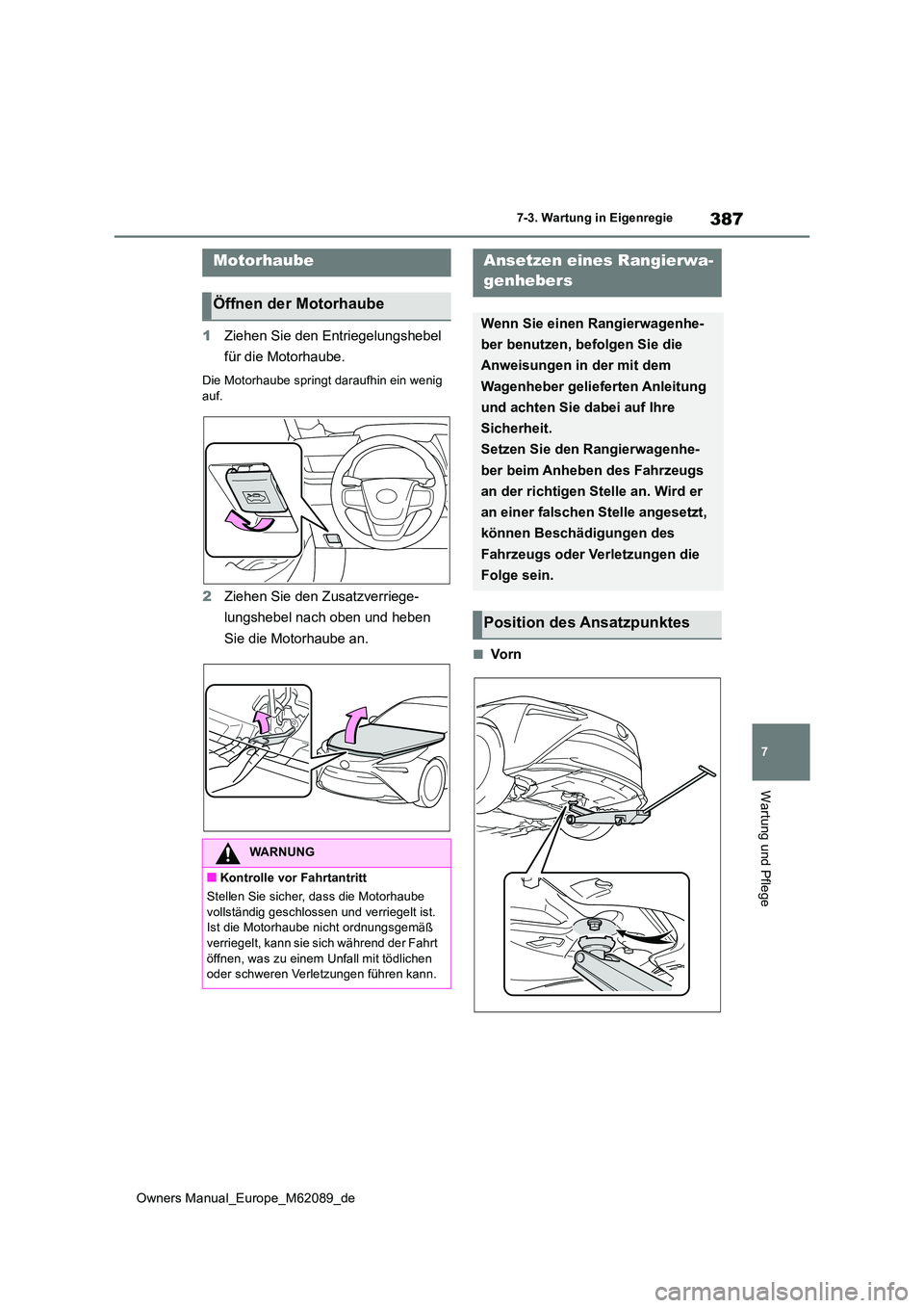 TOYOTA MIRAI 2022 Betriebsanleitungen (in German) 387
7
Owners Manual_Europe_M62089_de
7-3. Wartung in Eigenregie
Wartung und Pflege
1Ziehen Sie den Entriegelungshebel
für die Motorhaube.
Die Motorhaube springt daraufhin ein wenig auf.
2 Ziehen S TOYOTA MIRAI 2022 Betriebsanleitungen (in German) 387
7
Owners Manual_Europe_M62089_de
7-3. Wartung in Eigenregie
Wartung und Pflege
1Ziehen Sie den Entriegelungshebel
für die Motorhaube.
Die Motorhaube springt daraufhin ein wenig auf.
2 Ziehen S