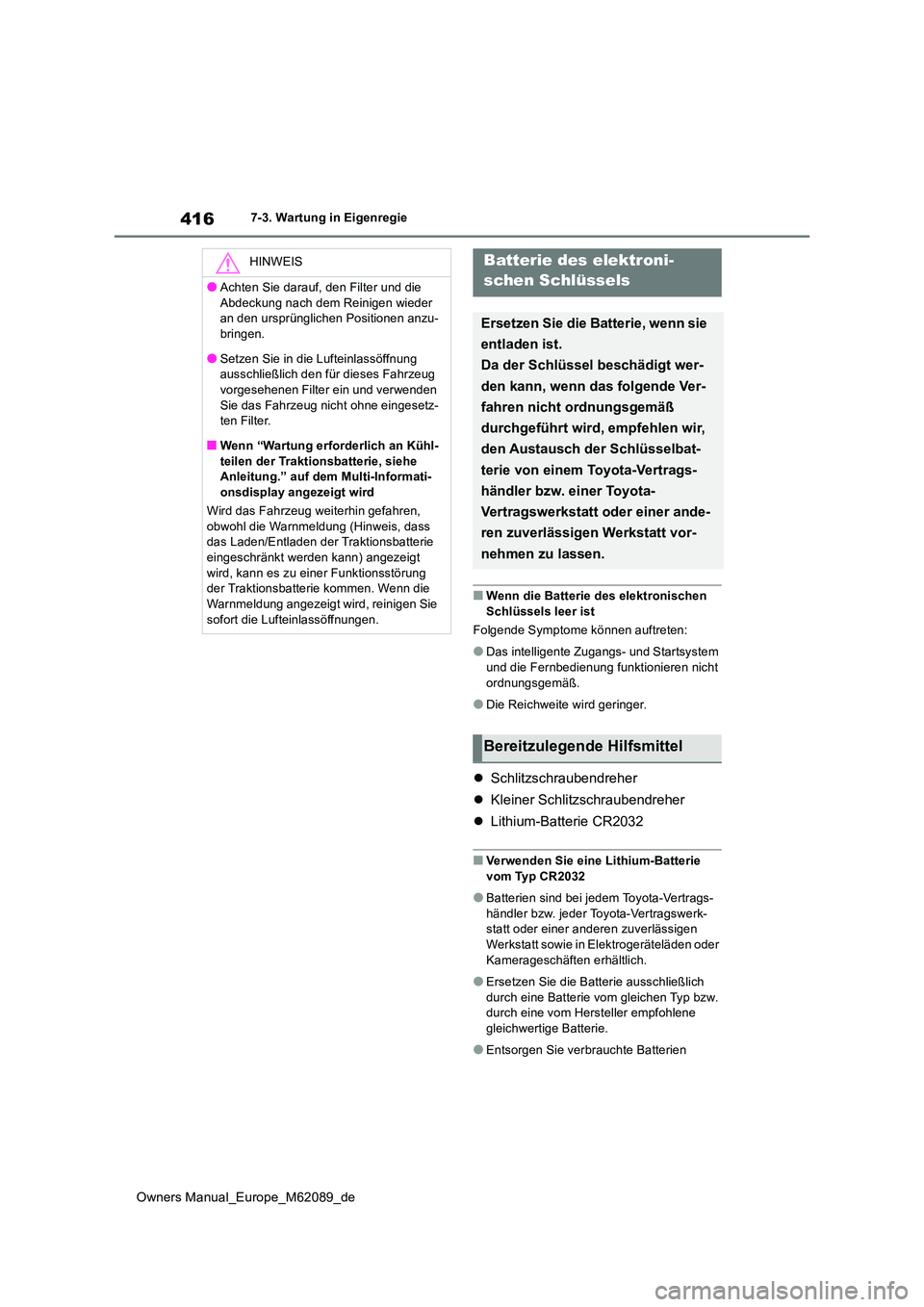 TOYOTA MIRAI 2022  Betriebsanleitungen (in German) 416
Owners Manual_Europe_M62089_de
7-3. Wartung in Eigenregie
■Wenn die Batterie des elektronischen  
Schlüssels leer ist 
Folgende Symptome können auftreten:
●Das intelligente Zugangs- und Star