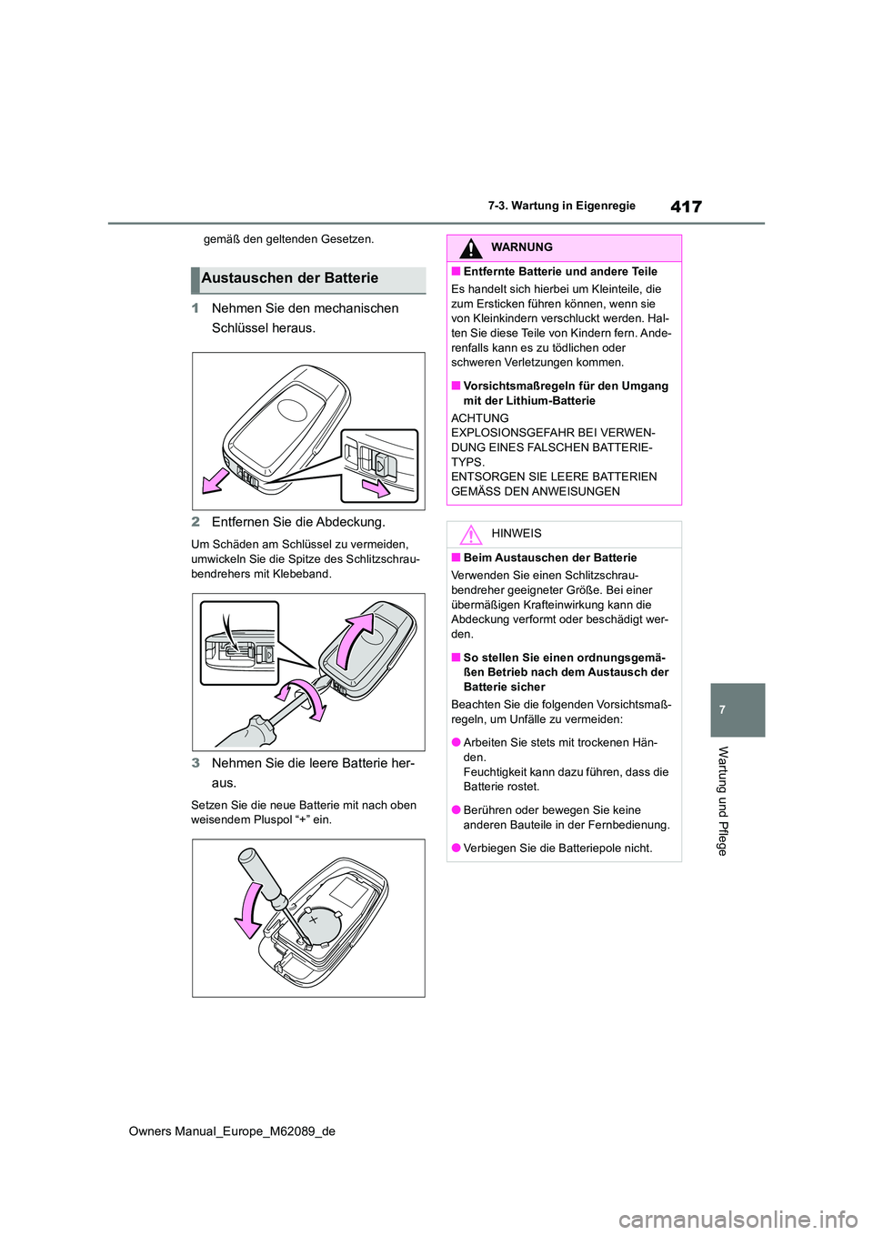 TOYOTA MIRAI 2022  Betriebsanleitungen (in German) 417
7
Owners Manual_Europe_M62089_de
7-3. Wartung in Eigenregie
Wartung und Pflege
gemäß den geltenden Gesetzen.
1Nehmen Sie den mechanischen  
Schlüssel heraus. 
2 Entfernen Sie die Abdeckung.
Um 