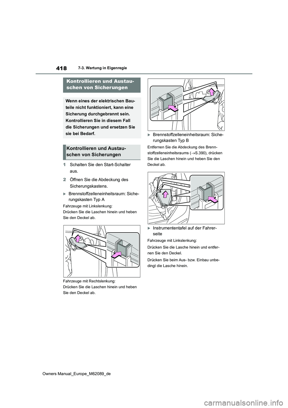 TOYOTA MIRAI 2022  Betriebsanleitungen (in German) 418
Owners Manual_Europe_M62089_de
7-3. Wartung in Eigenregie
1Schalten Sie den Start-Schalter  
aus. 
2 Öffnen Sie die Abdeckung des  
Sicherungskastens.
Brennstoffzelleneinheitsraum: Siche- 
run