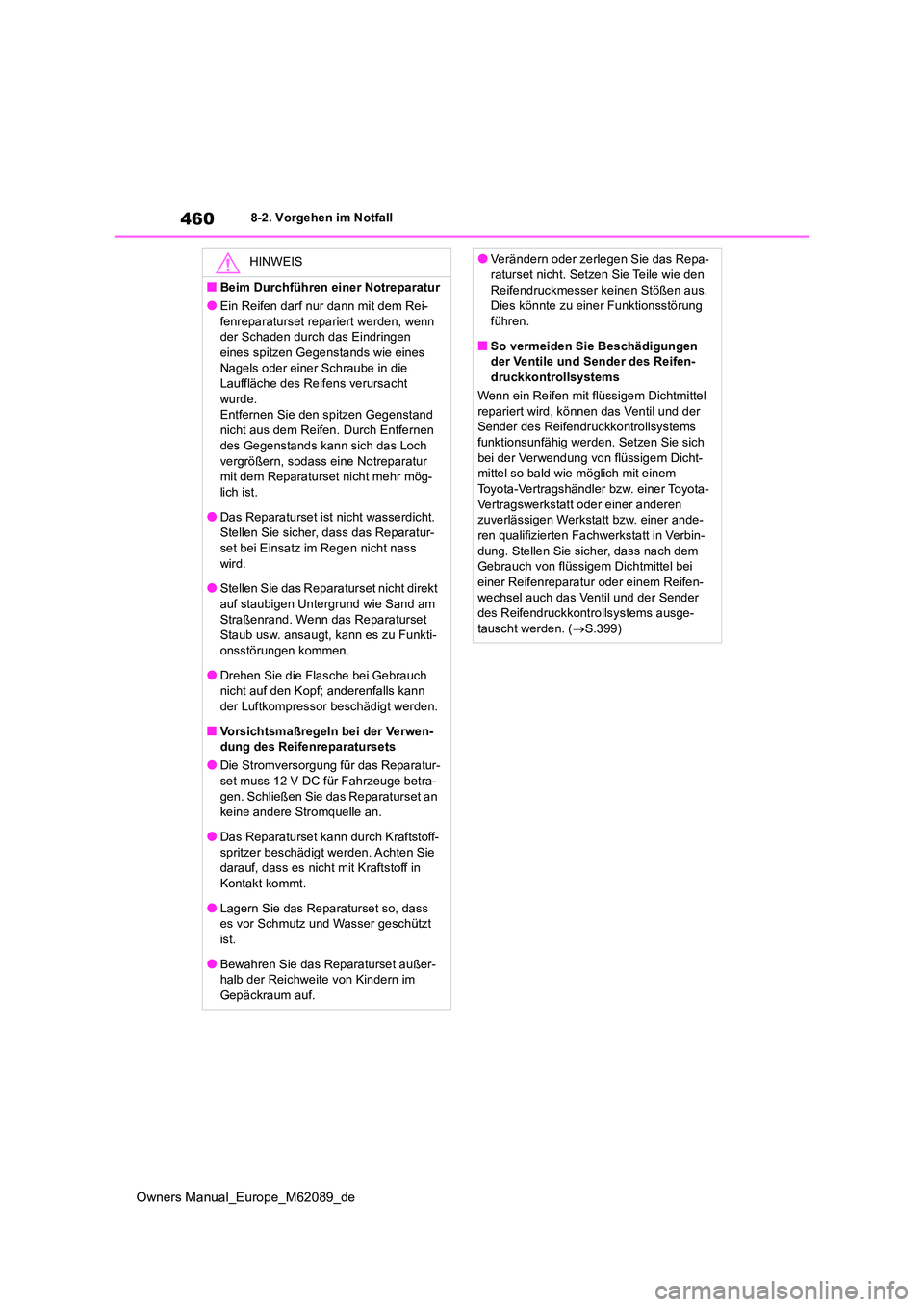 TOYOTA MIRAI 2022 Betriebsanleitungen (in German) 460
Owners Manual_Europe_M62089_de
8-2. Vorgehen im Notfall
HINWEIS
■Beim Durchführen einer Notreparatur
●Ein Reifen darf nur dann mit dem Rei-
fenreparaturset repariert werden, wenn der Schade TOYOTA MIRAI 2022 Betriebsanleitungen (in German) 460
Owners Manual_Europe_M62089_de
8-2. Vorgehen im Notfall
HINWEIS
■Beim Durchführen einer Notreparatur
●Ein Reifen darf nur dann mit dem Rei-
fenreparaturset repariert werden, wenn der Schade