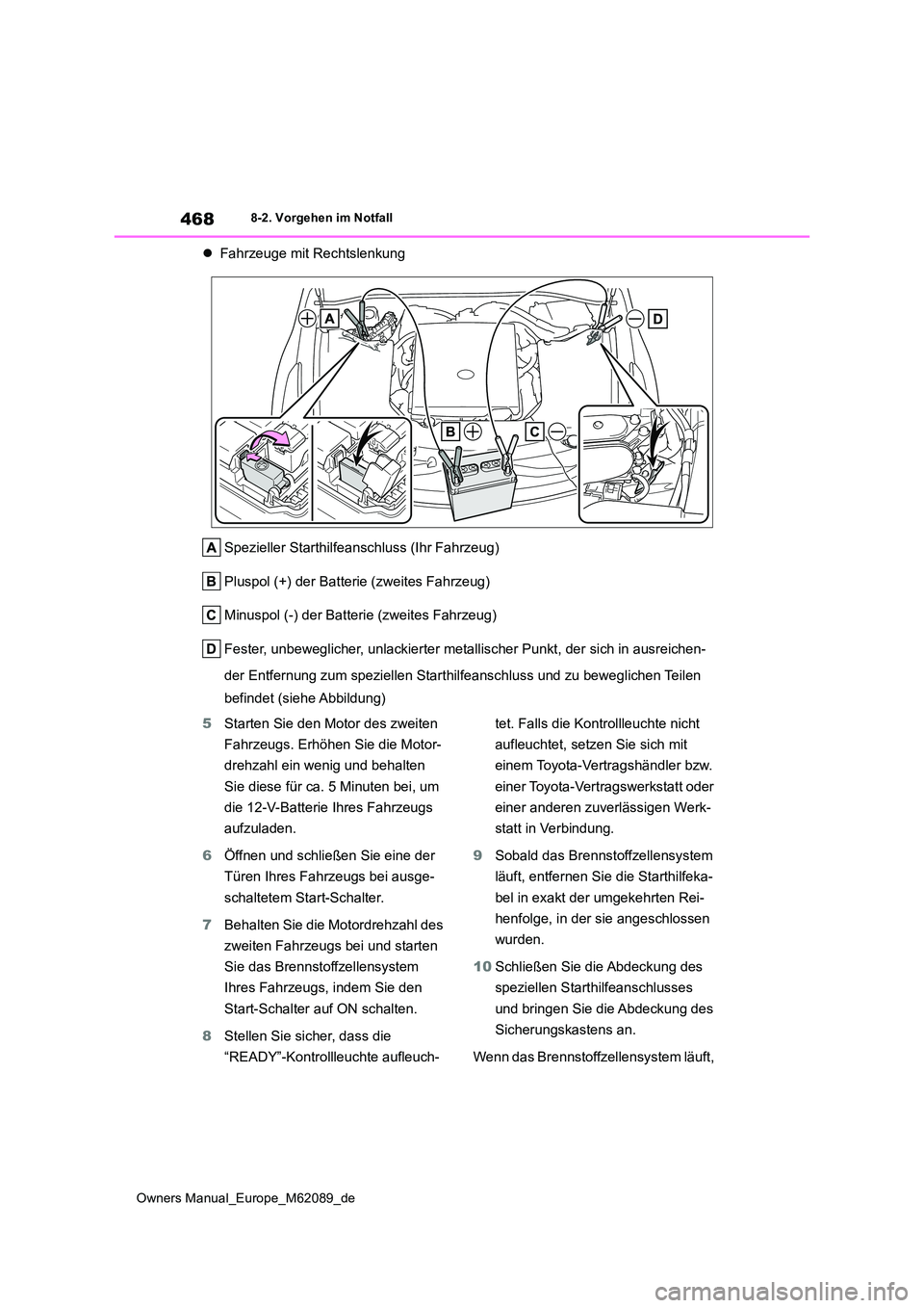 TOYOTA MIRAI 2022  Betriebsanleitungen (in German) 468
Owners Manual_Europe_M62089_de
8-2. Vorgehen im Notfall
Fahrzeuge mit Rechtslenkung 
Spezieller Starthilfeanschluss (Ihr Fahrzeug) 
Pluspol (+) der Batterie (zweites Fahrzeug)
Minuspol (-) der 